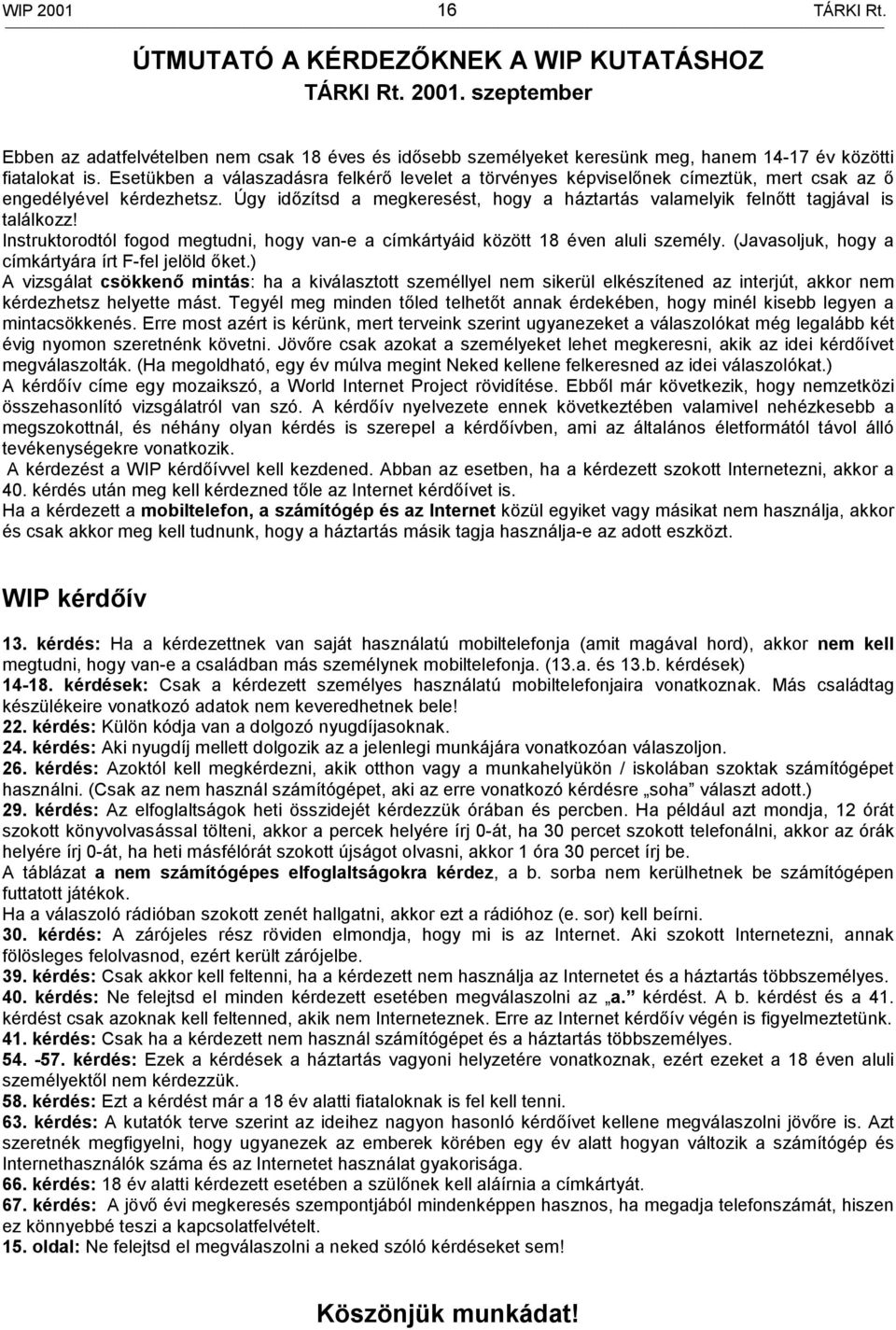 Úgy időzítsd a megkeresést, hogy a háztartás valamelyik felnőtt tagjával is találkozz! Instruktorodtól fogod megtudni, hogy van-e a címkártyáid között 18 éven aluli személy.