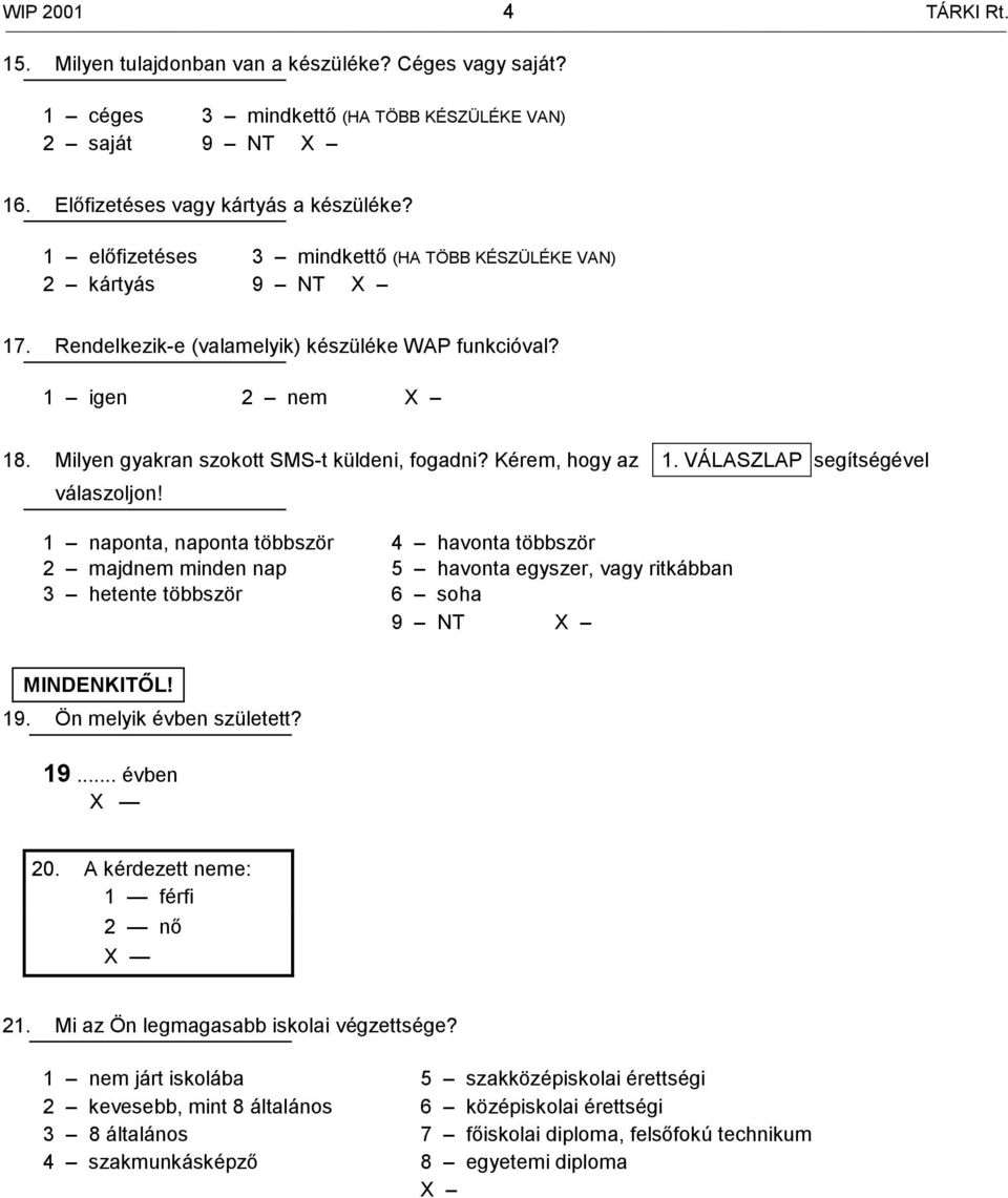 VÁLASZLAP segítségével válaszoljon! 1 naponta, naponta többször 2 majd minden nap 3 hetente többször 4 havonta többször 5 havonta egyszer, vagy ritkábban 6 soha 9 NT MINDENKITŐL! 19.