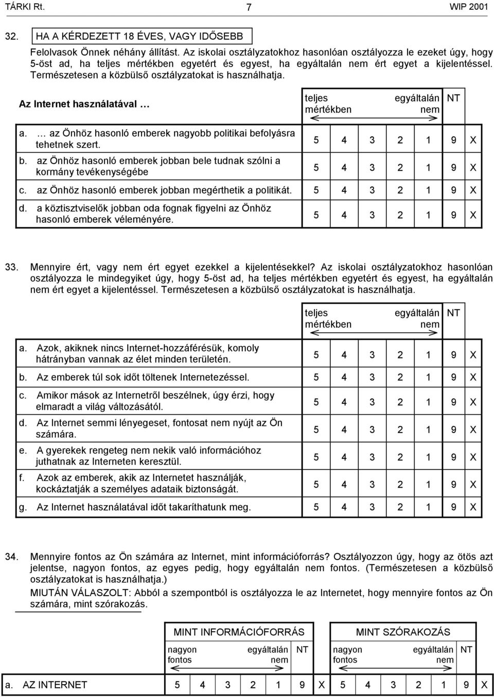 Természetesen a közbülső osztályzatokat is használhatja. Az Internet használatával teljes mértékben NT a. az Önhöz hasonló emberek nagyobb politikai be