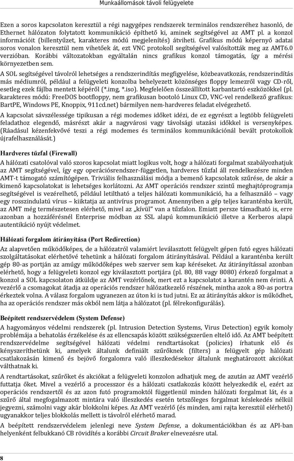 Grafikus módú képernyő adatai soros vonalon keresztül nem vihetőek át, ezt VNC protokoll segítségével valósították meg az AMT6.0 verzióban.