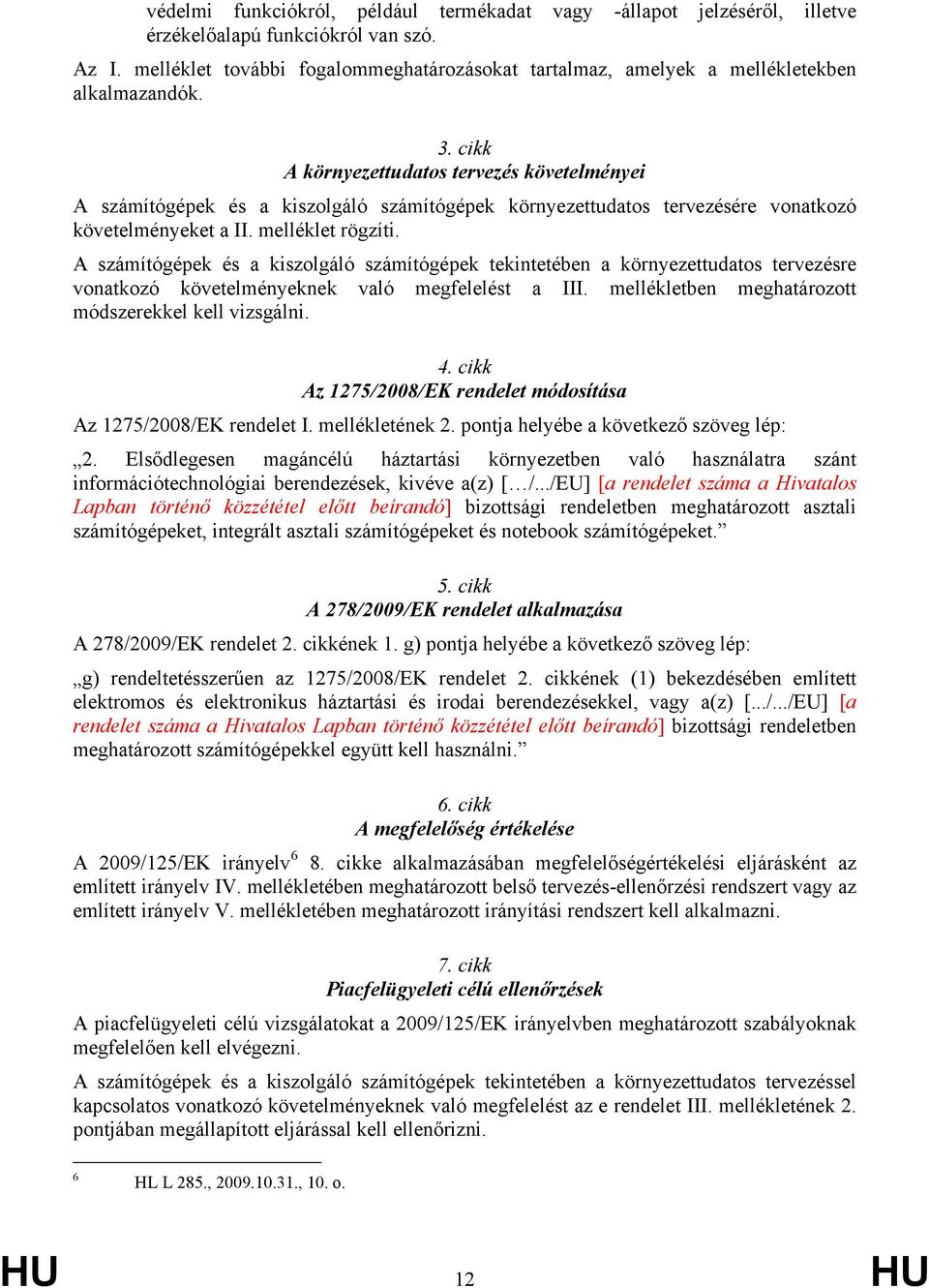 cikk A környezettudatos tervezés követelményei A számítógépek és a kiszolgáló számítógépek környezettudatos tervezésére vonatkozó követelményeket a II. melléklet rögzíti.