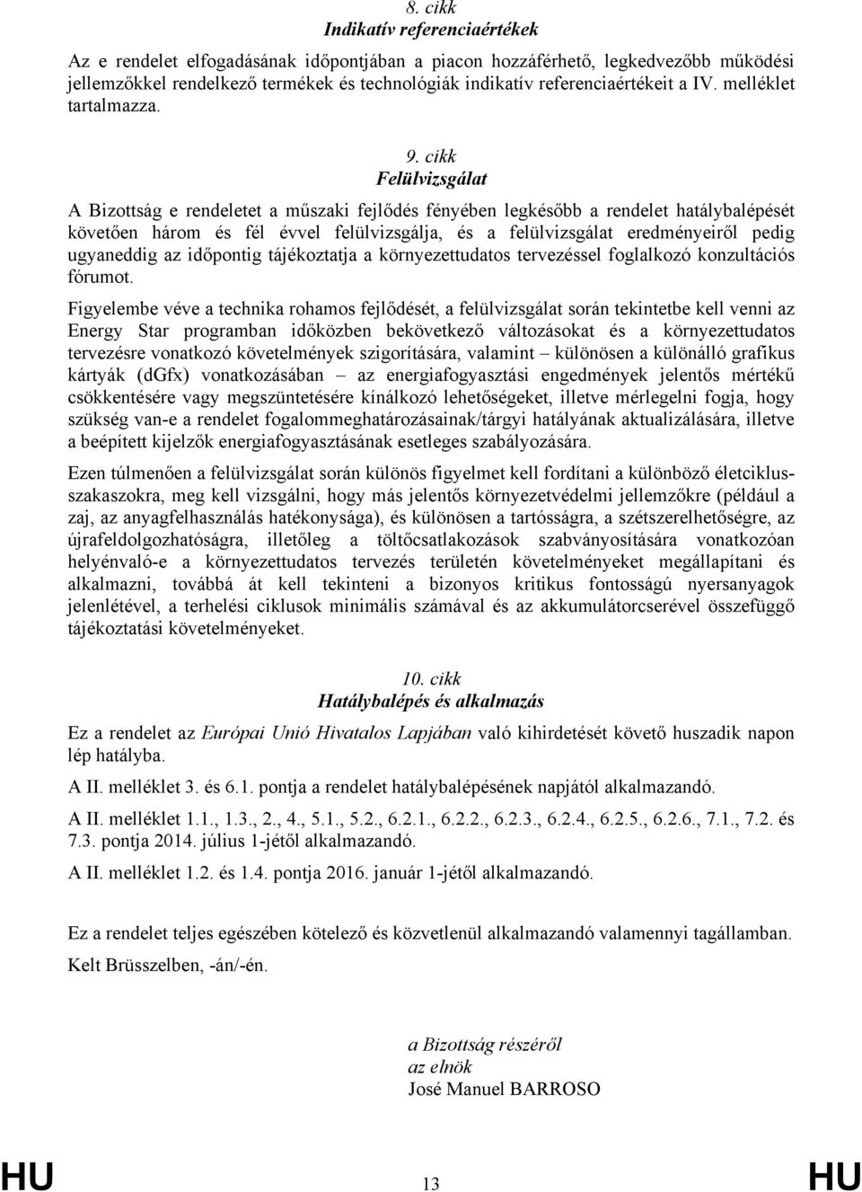 cikk Felülvizsgálat A Bizottság e rendeletet a műszaki fejlődés fényében legkésőbb a rendelet hatálybalépését követően három és fél évvel felülvizsgálja, és a felülvizsgálat eredményeiről pedig