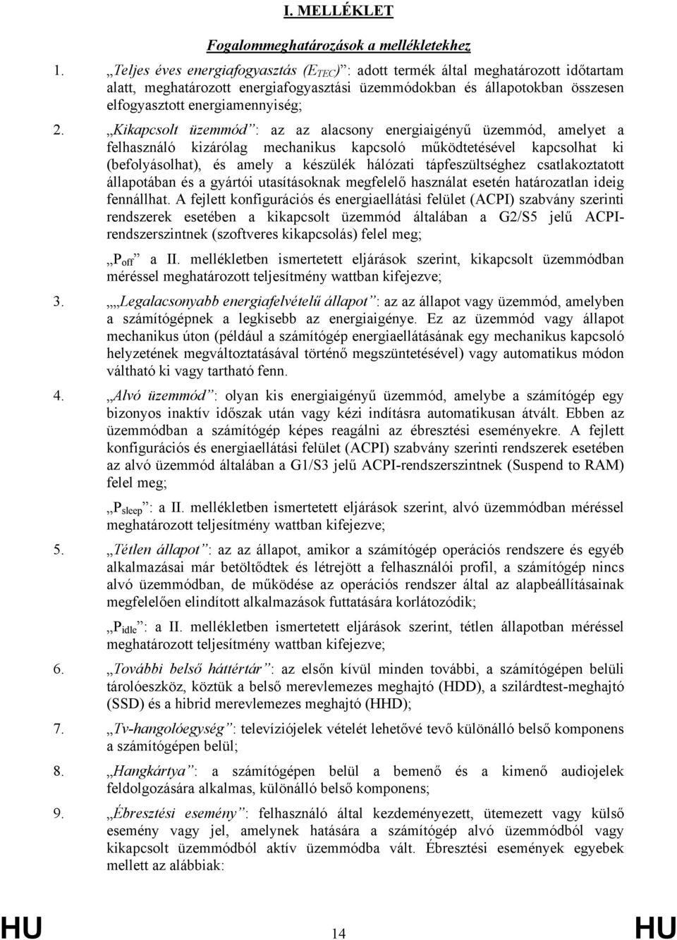 Kikapcsolt üzemmód : az az alacsony energiaigényű üzemmód, amelyet a felhasználó kizárólag mechanikus kapcsoló működtetésével kapcsolhat ki (befolyásolhat), és amely a készülék hálózati