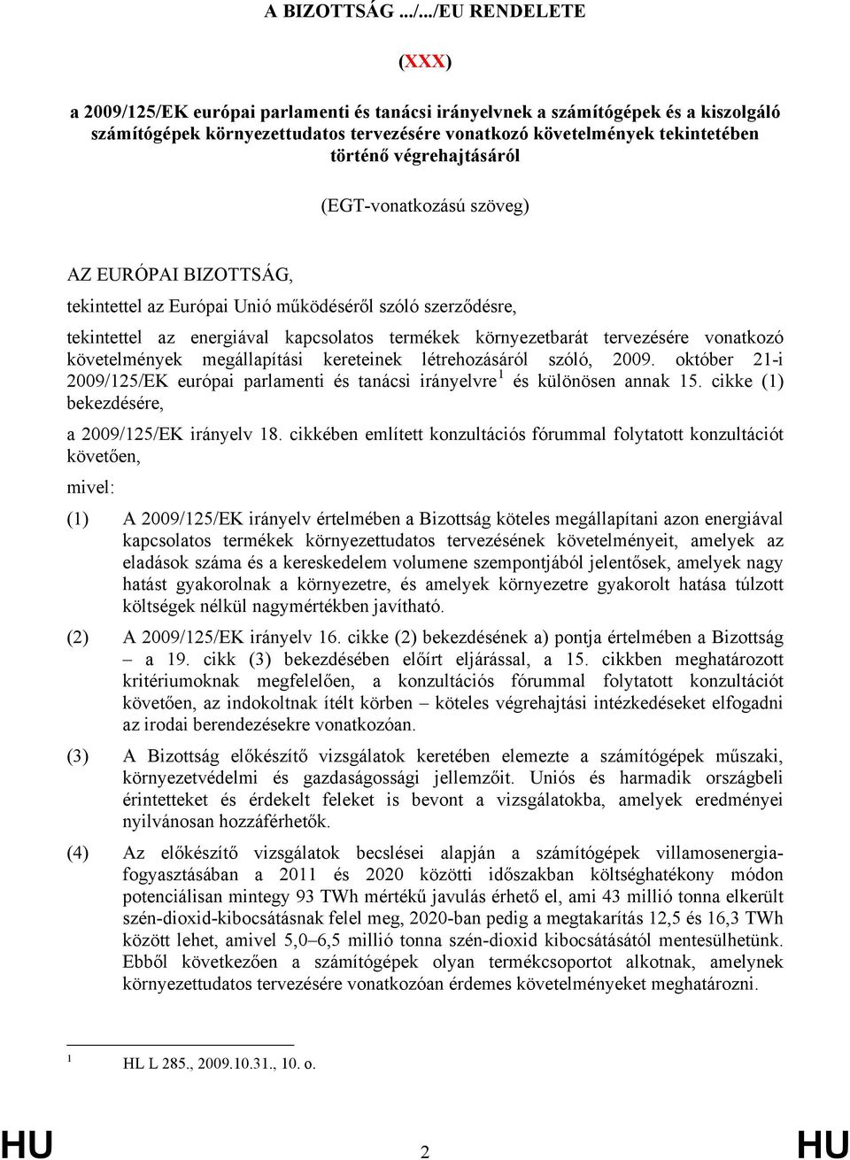 végrehajtásáról (EGT-vonatkozású szöveg) AZ EURÓPAI BIZOTTSÁG, tekintettel az Európai Unió működéséről szóló szerződésre, tekintettel az energiával kapcsolatos termékek környezetbarát tervezésére