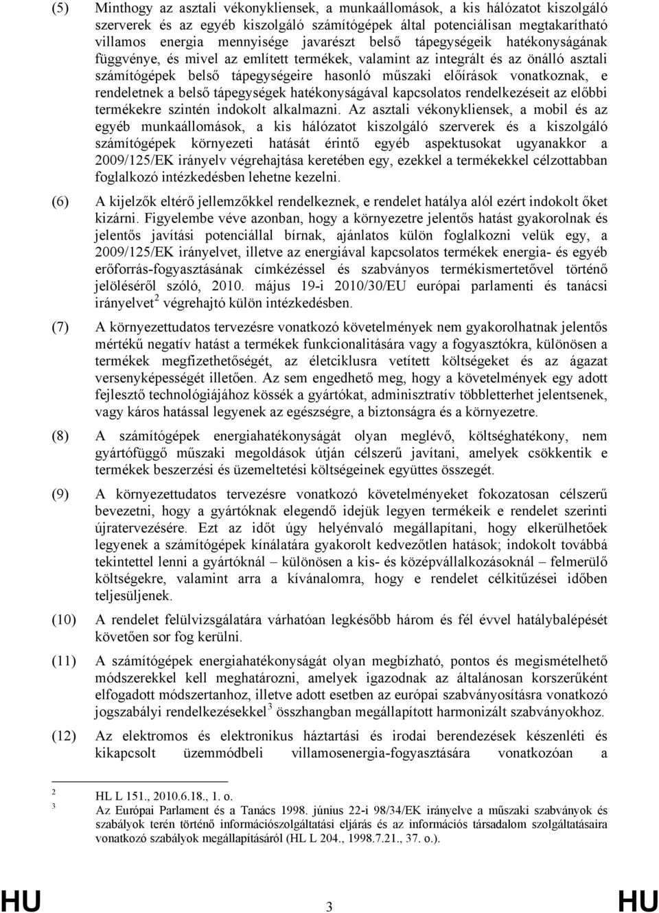 vonatkoznak, e rendeletnek a belső tápegységek hatékonyságával kapcsolatos rendelkezéseit az előbbi termékekre szintén indokolt alkalmazni.