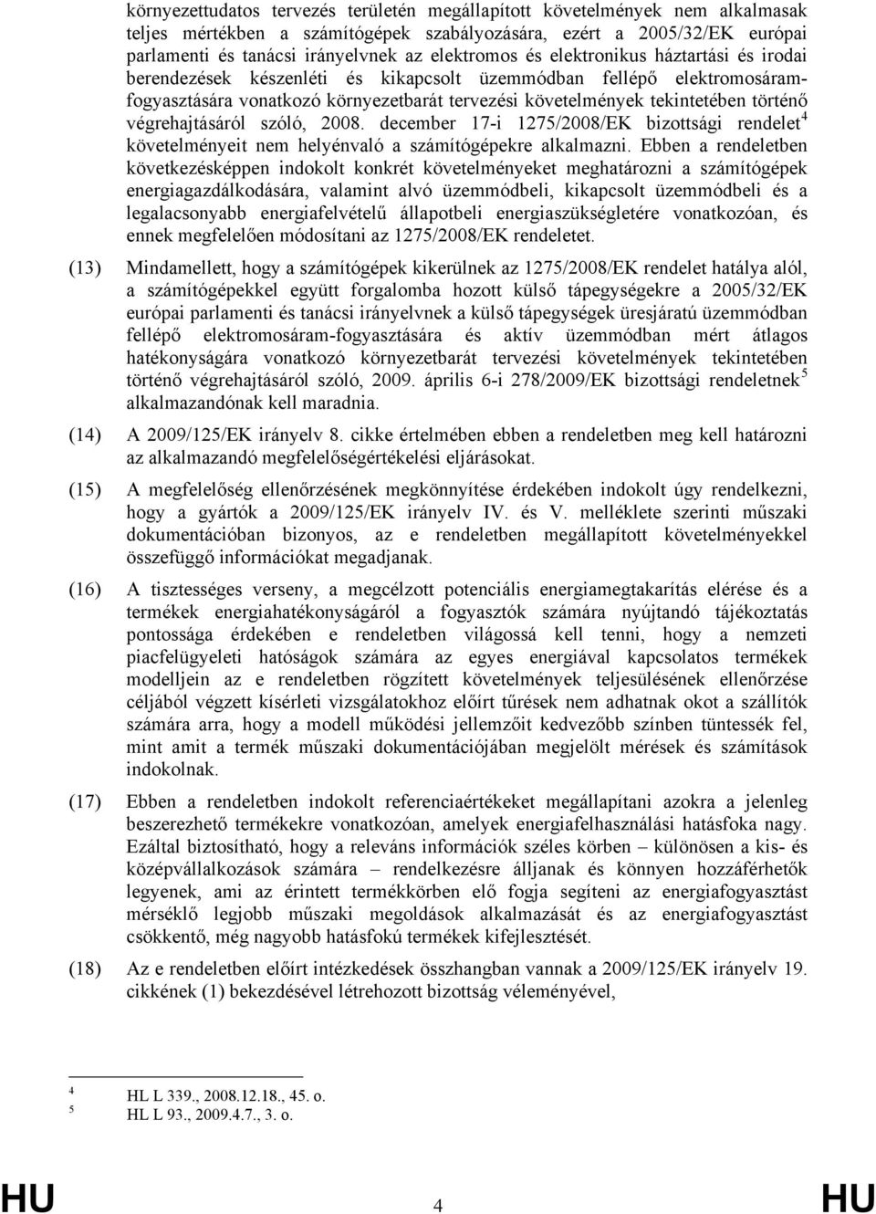 történő végrehajtásáról szóló, 2008. december 17-i 1275/2008/EK bizottsági rendelet 4 követelményeit nem helyénvaló a számítógépekre alkalmazni.