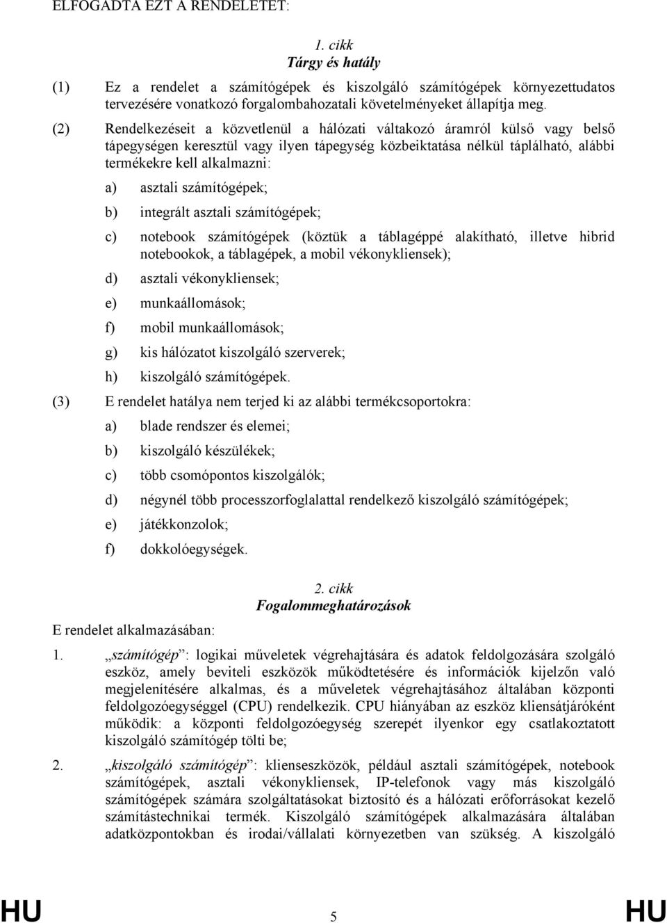 asztali számítógépek; b) integrált asztali számítógépek; c) notebook számítógépek (köztük a táblagéppé alakítható, illetve hibrid notebookok, a táblagépek, a mobil vékonykliensek); d) asztali