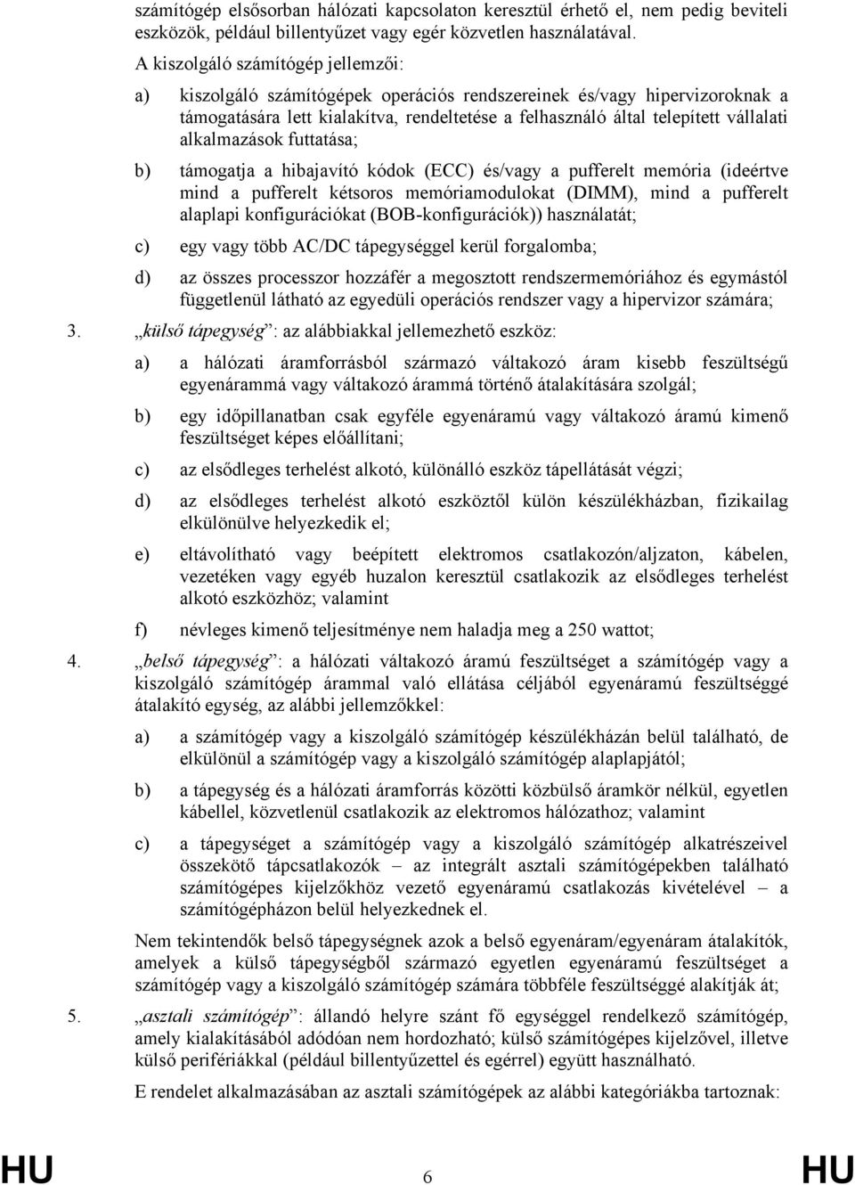 alkalmazások futtatása; b) támogatja a hibajavító kódok (ECC) és/vagy a pufferelt memória (ideértve mind a pufferelt kétsoros memóriamodulokat (DIMM), mind a pufferelt alaplapi konfigurációkat