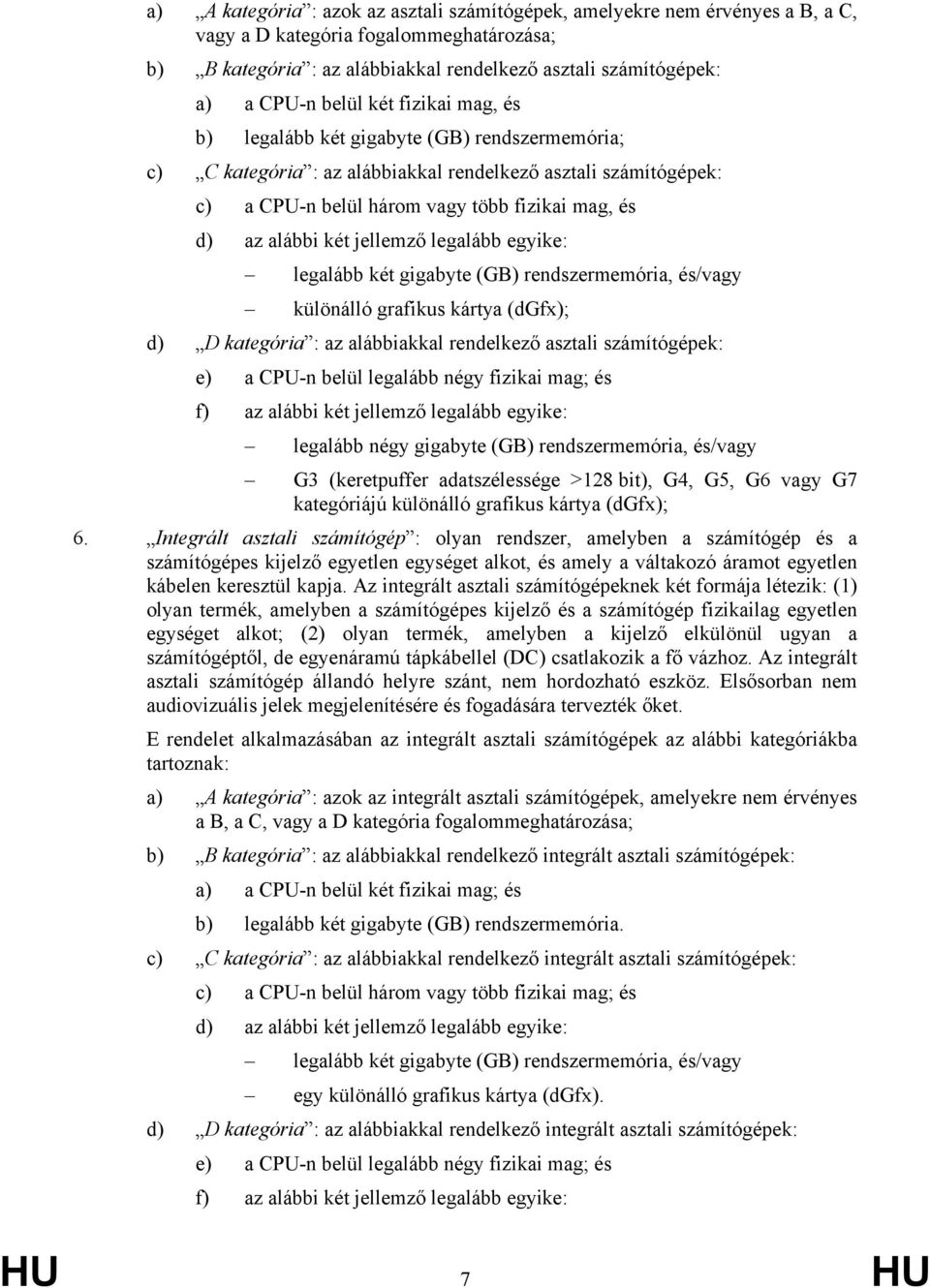 két jellemző legalább egyike: legalább két gigabyte (GB) rendszermemória, és/vagy különálló grafikus kártya (dgfx); d) D kategória : az alábbiakkal rendelkező asztali számítógépek: e) a CPU-n belül