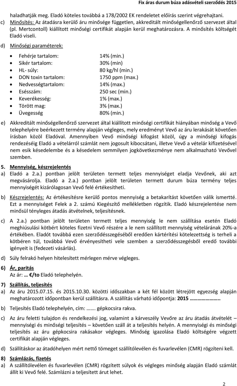 ) Sikér tartalom: 30% (min) HL- súly: 80 kg/hl (min.) DON toxin tartalom: 1750 ppm (max.) Nedvességtartalom: 14% (max.) Esésszám: 250 sec (min.) Keverékesség: 1% (max.) Törött mag: 3% (max.