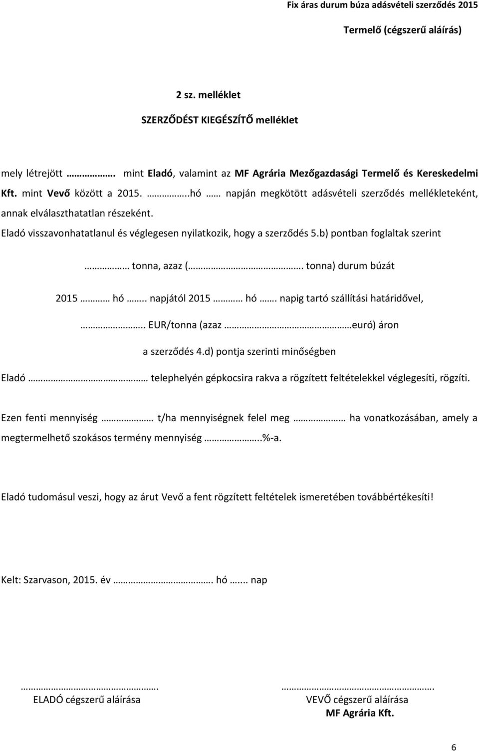 b) pontban foglaltak szerint tonna, azaz ( tonna) durum búzát 2015 hó.. napjától 2015 hó. napig tartó szállítási határidővel,.. EUR/tonna (azaz euró) áron a szerződés 4.
