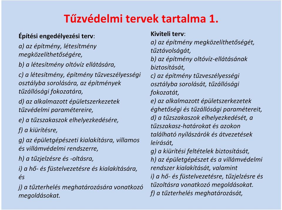 tűzállósági fokozatára, d) az alkalmazott épületszerkezetek tűzvédelmi paramétereire, e) a tűzszakaszok elhelyezkedésére, f) a kiürítésre, g) az épületgépészeti kialakításra, villamos és