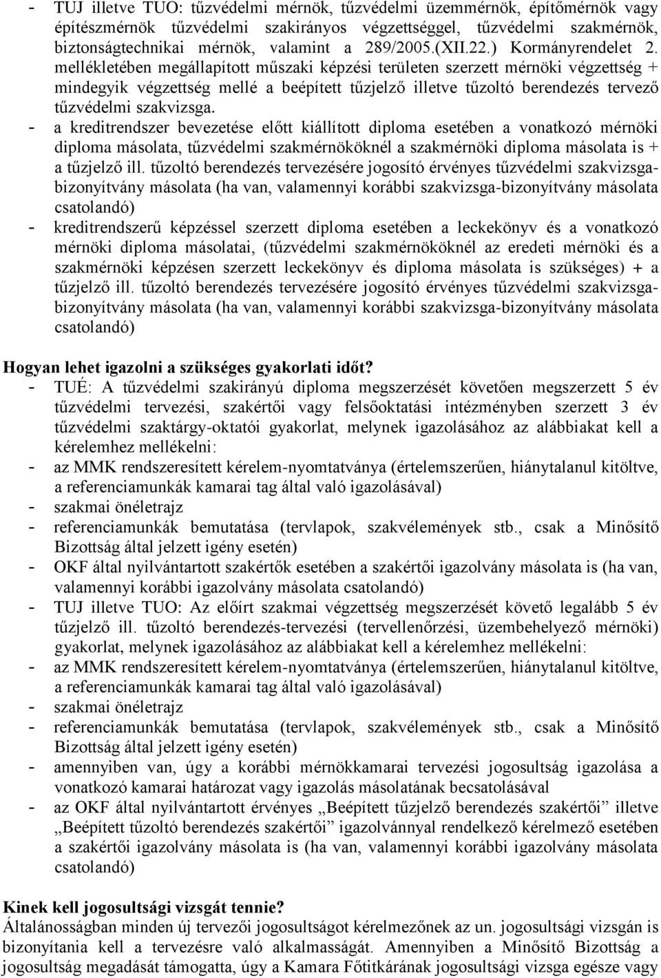 mellékletében megállapított műszaki képzési területen szerzett mérnöki végzettség + mindegyik végzettség mellé a beépített tűzjelző illetve tűzoltó berendezés tervező tűzvédelmi szakvizsga.