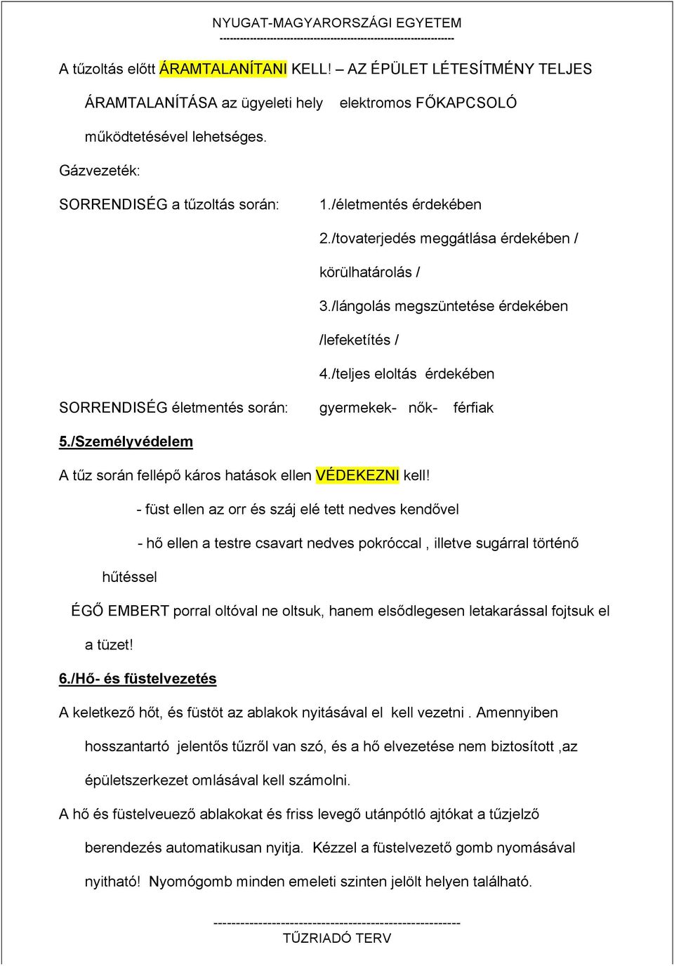 /teljes eloltás érdekében SORRENDISÉG életmentés során: gyermekek- nők- férfiak 5./Személyvédelem A tűz során fellépő káros hatások ellen VÉDEKEZNI kell!