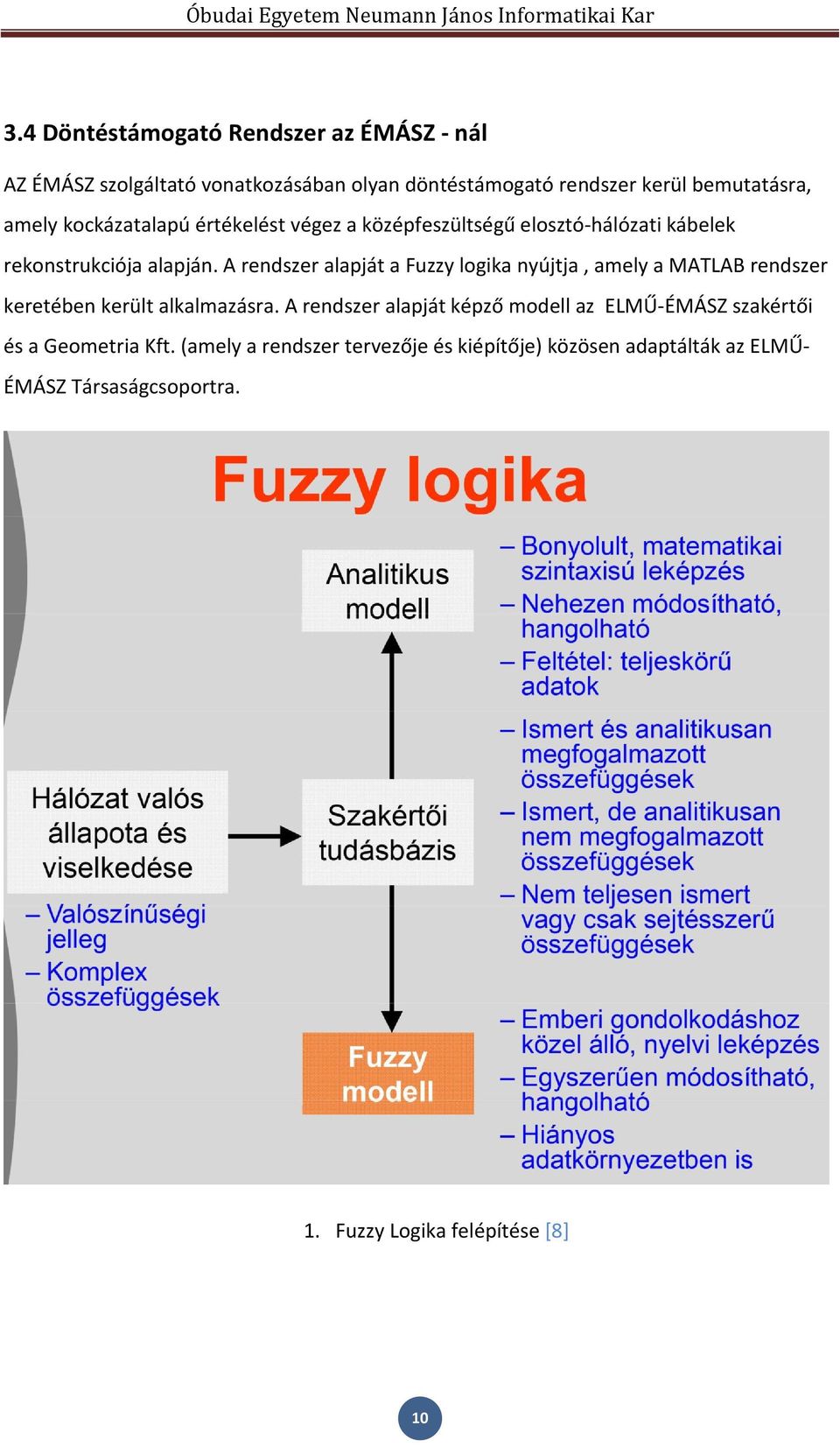 A rendszer alapját a Fuzzy logika nyújtja, amely a MATLAB rendszer keretében került alkalmazásra.