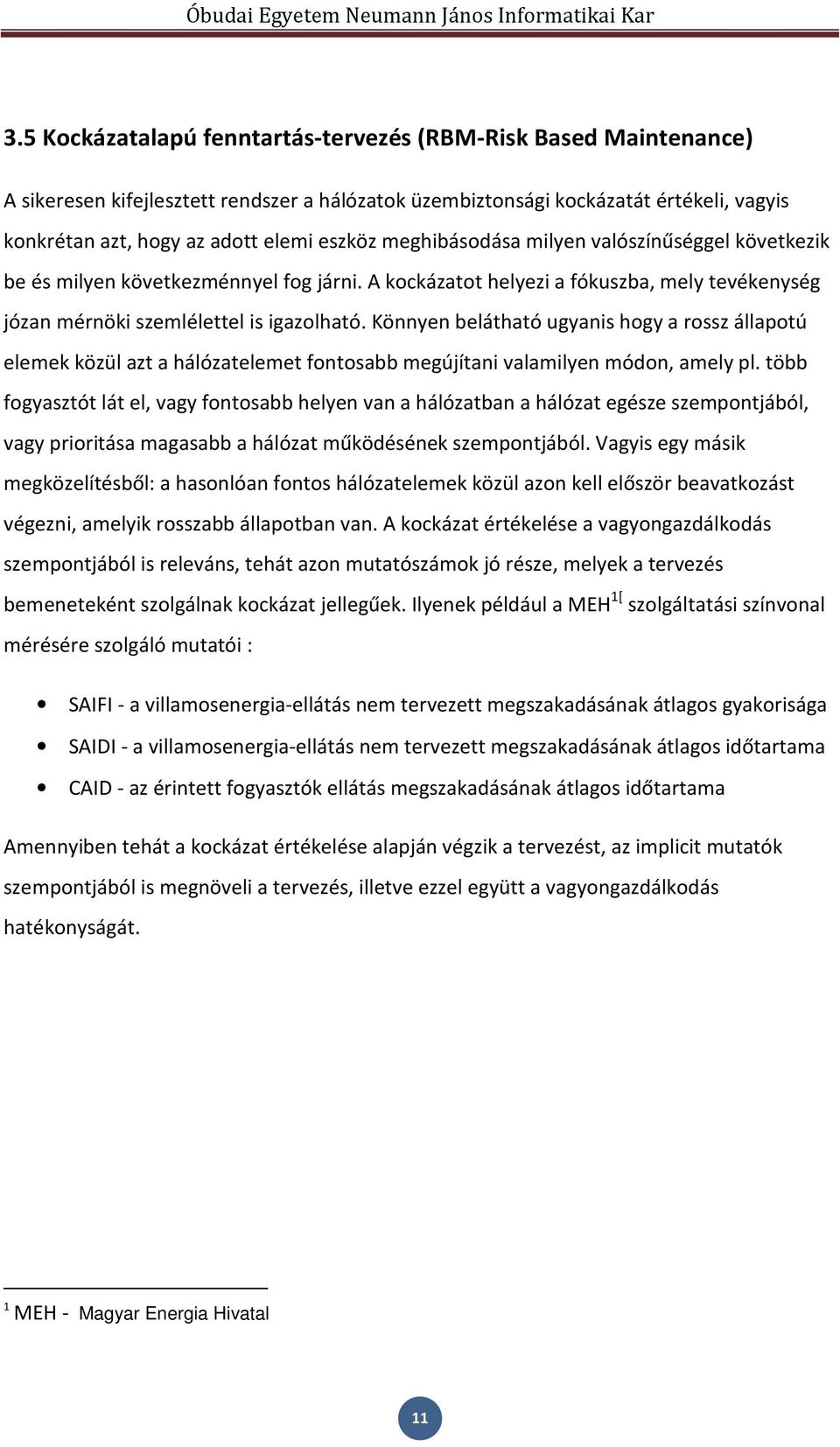 Könnyen belátható ugyanis hogy a rossz állapotú elemek közül azt a hálózatelemet fontosabb megújítani valamilyen módon, amely pl.