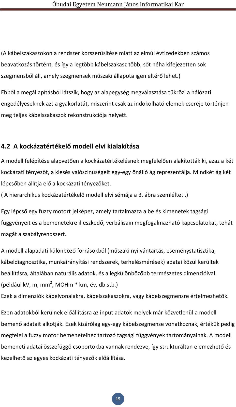 ) Ebből a megállapításból látszik, hogy az alapegység megválasztása tükrözi a hálózati engedélyeseknek azt a gyakorlatát, miszerint csak az indokolható elemek cseréje történjen meg teljes