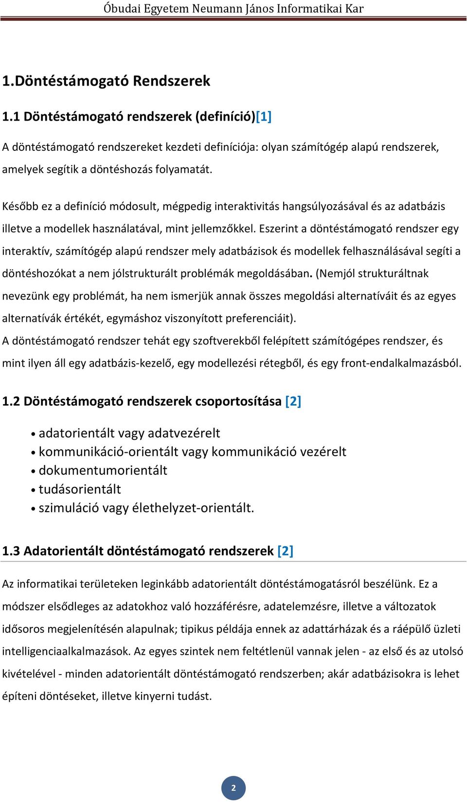 Eszerint a döntéstámogató rendszer egy interaktív, számítógép alapú rendszer mely adatbázisok és modellek felhasználásával segíti a döntéshozókat a nem jólstrukturált problémák megoldásában.