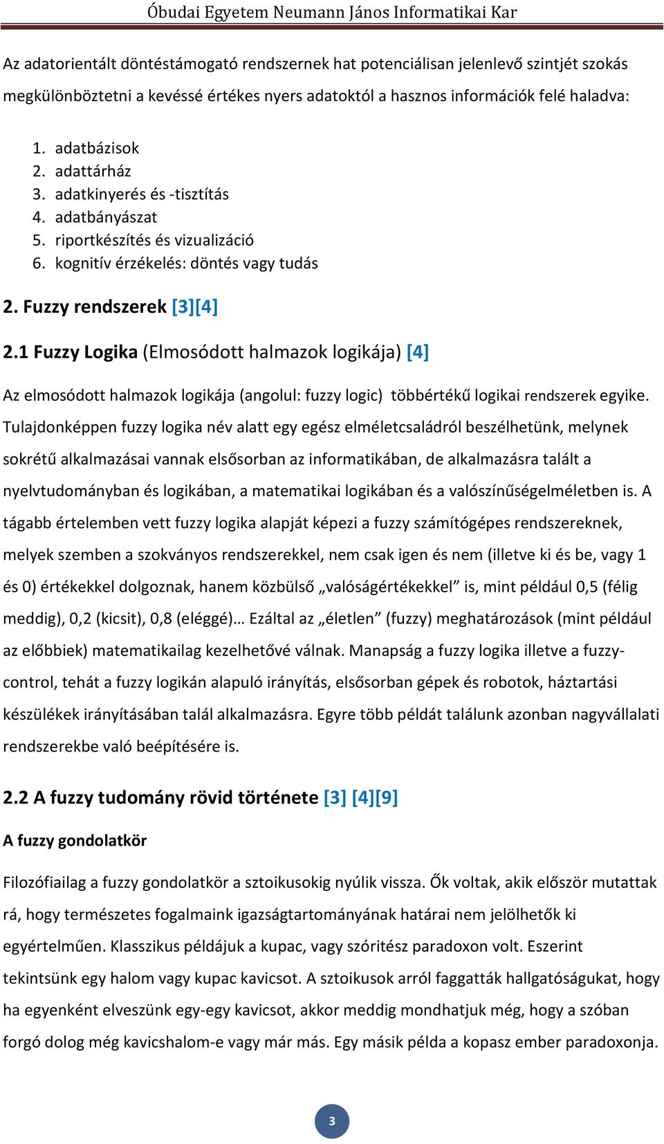 1 Fuzzy Logika (Elmosódott halmazok logikája) [4] Az elmosódott halmazok logikája (angolul: fuzzy logic) többértékű logikai rendszerek egyike.