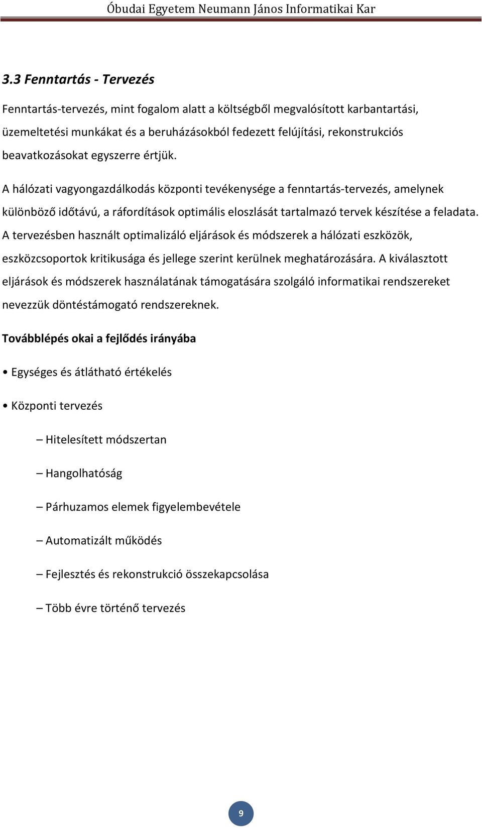 A hálózati vagyongazdálkodás központi tevékenysége a fenntartás-tervezés, amelynek különböző időtávú, a ráfordítások optimális eloszlását tartalmazó tervek készítése a feladata.