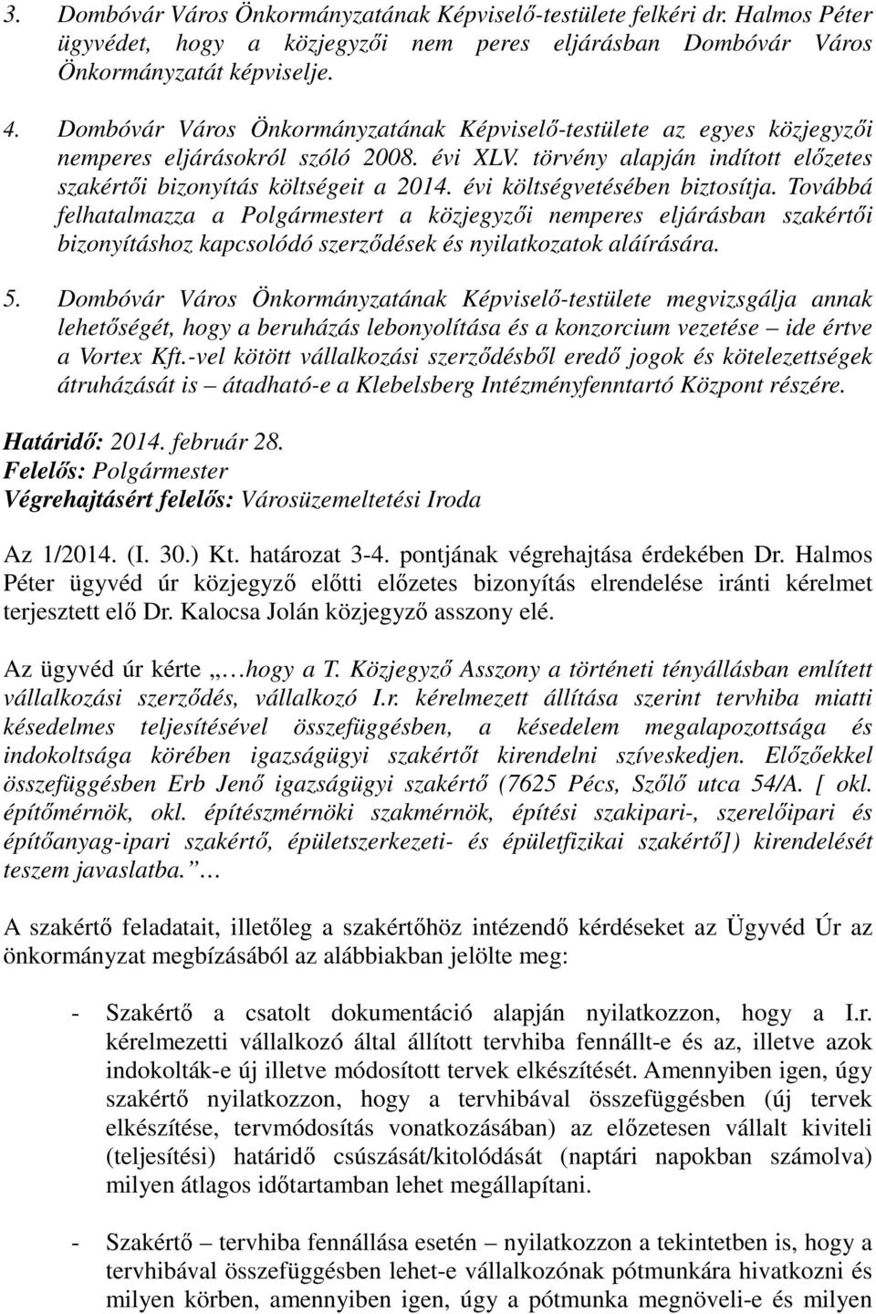 évi költségvetésében biztosítja. Továbbá felhatalmazza a Polgármestert a közjegyzői nemperes eljárásban szakértői bizonyításhoz kapcsolódó szerződések és nyilatkozatok aláírására. 5.