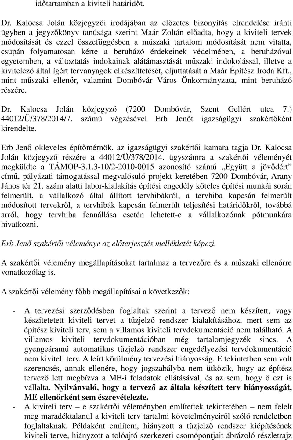 műszaki tartalom módosítását nem vitatta, csupán folyamatosan kérte a beruházó érdekeinek védelmében, a beruházóval egyetemben, a változtatás indokainak alátámasztását műszaki indokolással, illetve a