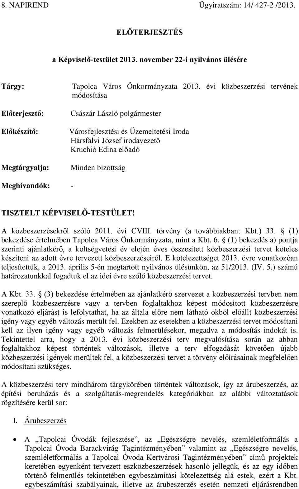 KÉPVISELŐ-TESTÜLET! A közbeszerzésekről szóló 2011. évi CVIII. törvény (a továbbiakban: Kbt.) 33. (1) értelmében Tapolca Város Önkormányzata, mint a Kbt. 6.