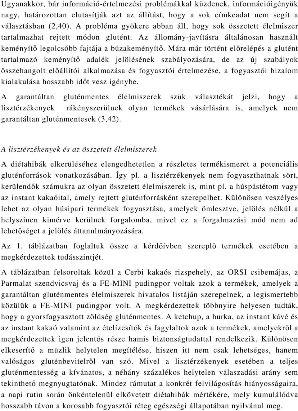 Mára már történt előrelépés a glutént tartalmazó keményítő adalék jelölésének szabályozására, de az új szabályok összehangolt előállítói alkalmazása és fogyasztói értelmezése, a fogyasztói bizalom