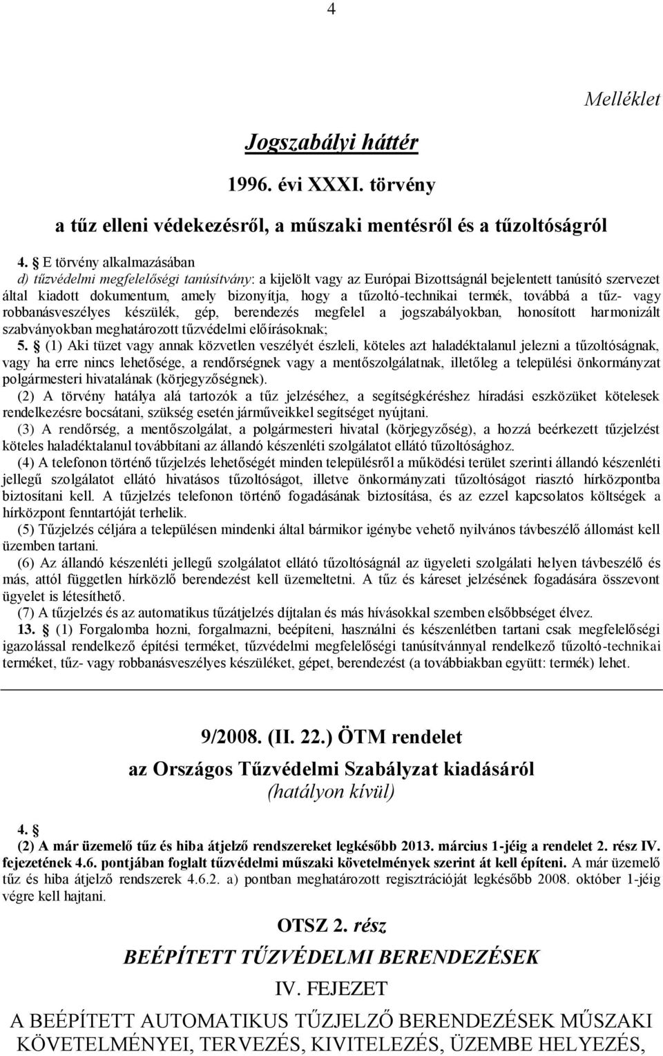 tűzoltó-technikai termék, továbbá a tűz- vagy robbanásveszélyes készülék, gép, berendezés megfelel a jogszabályokban, honosított harmonizált szabványokban meghatározott tűzvédelmi előírásoknak; 5.