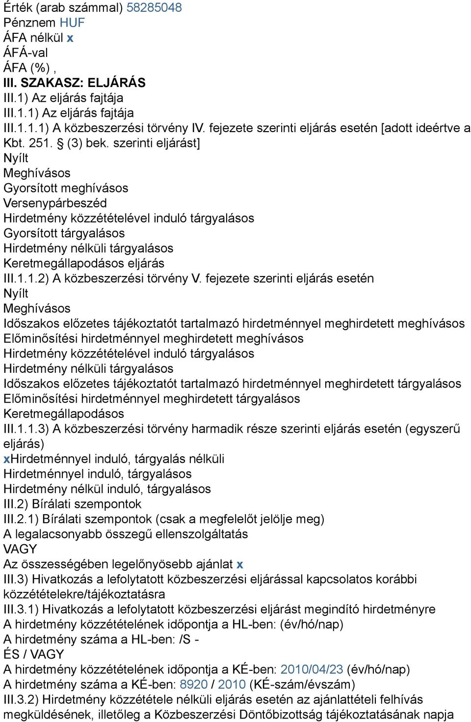 szerinti eljárást] Nyílt Meghívásos Gyorsított meghívásos Versenypárbeszéd Hirdetmény közzétételével induló tárgyalásos Gyorsított tárgyalásos Hirdetmény nélküli tárgyalásos Keretmegállapodásos