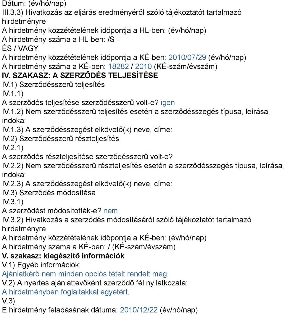 közzétételének időpontja a KÉ-ben: 2010/07/29 (év/hó/nap) A hirdetmény száma a KÉ-ben: 18282 / 2010 (KÉ-szám/évszám) IV. SZAKASZ: A SZERZŐDÉS TELJESÍTÉSE IV.1) Szerződésszerű teljesítés IV.1.1) A szerződés teljesítése szerződésszerű volt-e?