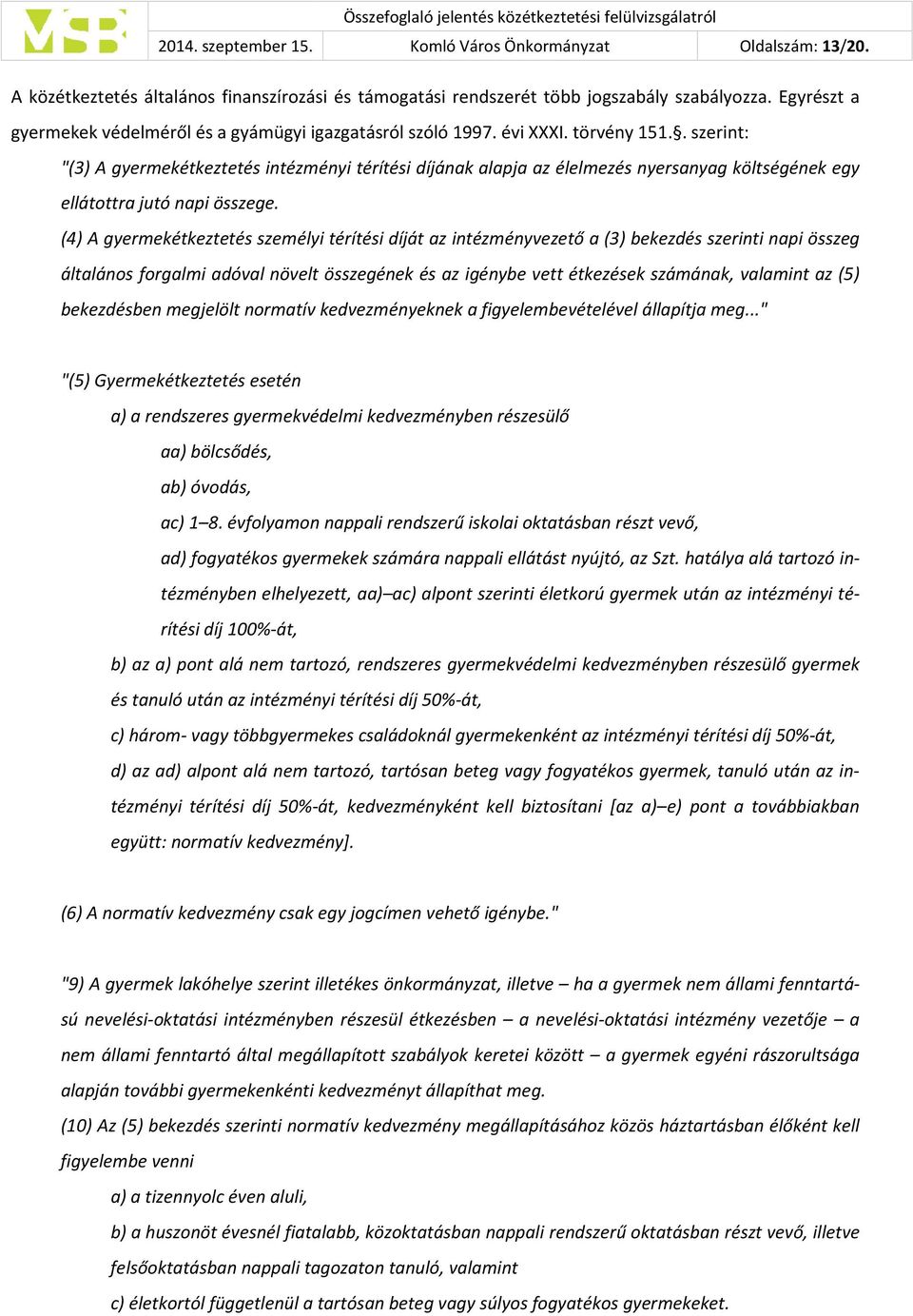 (4) A gyermekétkeztetés személyi térítési díját az intézményvezető a (3) bekezdés szerinti napi összeg általános forgalmi adóval növelt összegének és az igénybe vett étkezések számának, valamint az