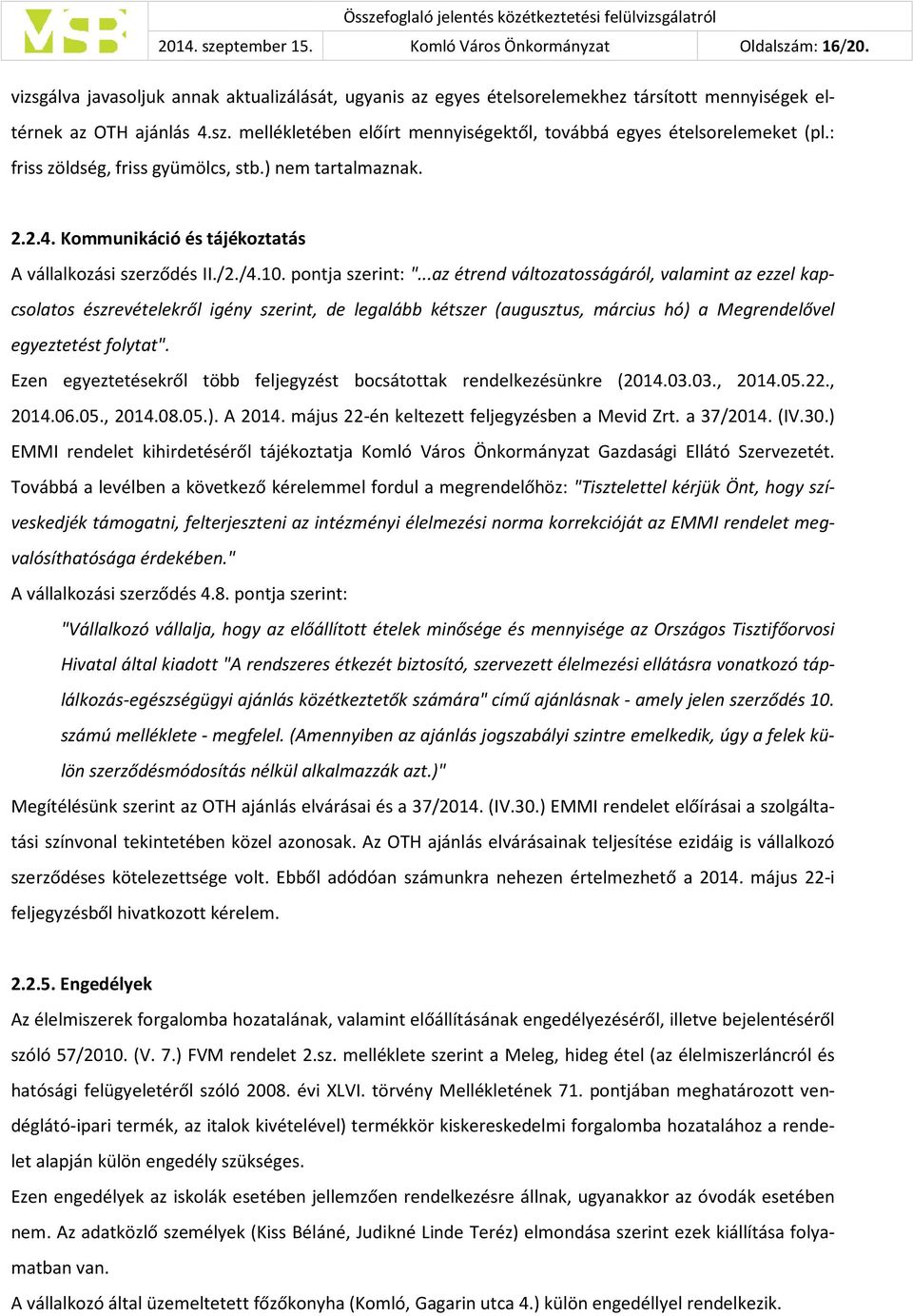 ..az étrend változatosságáról, valamint az ezzel kap- csolatos észrevételekről igény szerint, de legalább kétszer (augusztus, március hó) a Megrendelővel egyeztetést folytat".