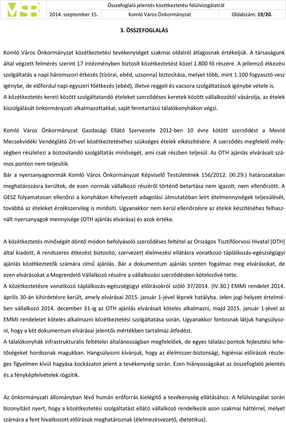 100 fogyasztó vesz igénybe, de előfordul napi egyszeri főétkezés (ebéd), illetve reggeli és vacsora szolgáltatások igénybe vétele is.