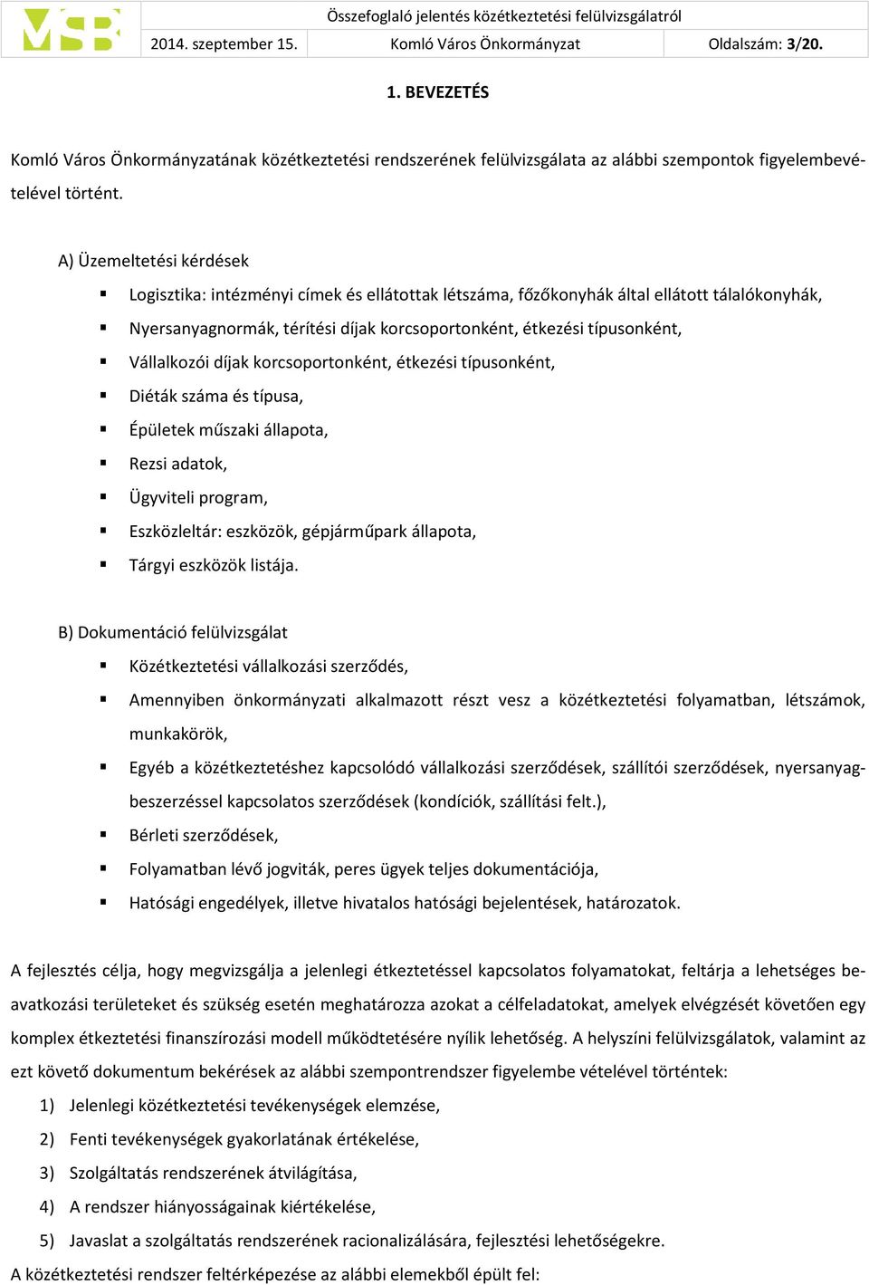 Vállalkozói díjak korcsoportonként, étkezési típusonként, Diéták száma és típusa, Épületek műszaki állapota, Rezsi adatok, Ügyviteli program, Eszközleltár: eszközök, gépjárműpark állapota, Tárgyi