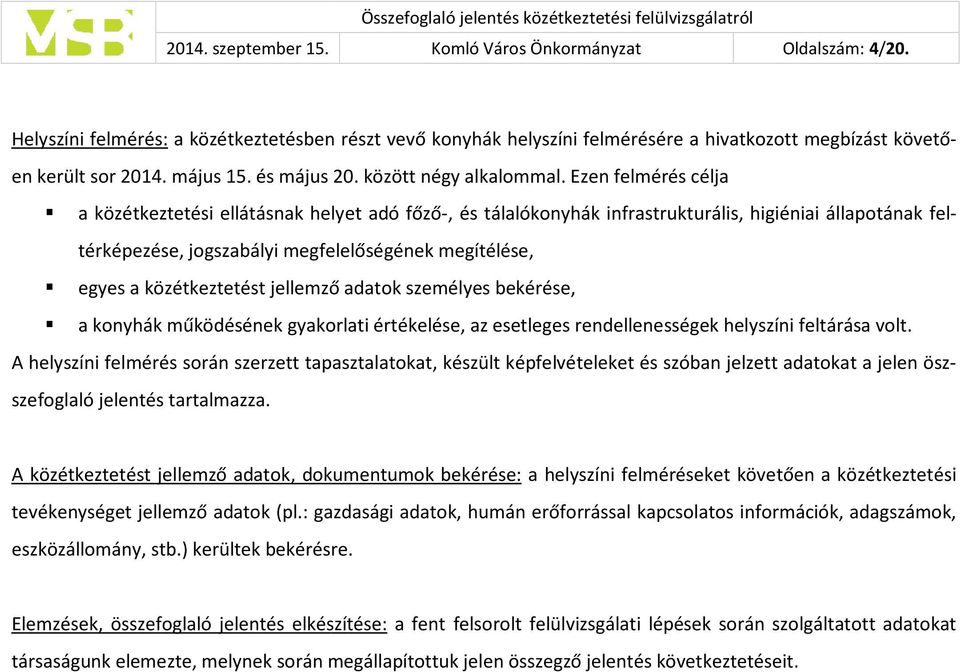 közétkeztetést jellemző adatok személyes bekérése, a konyhák működésének gyakorlati értékelése, az esetleges rendellenességek helyszíni feltárása volt.