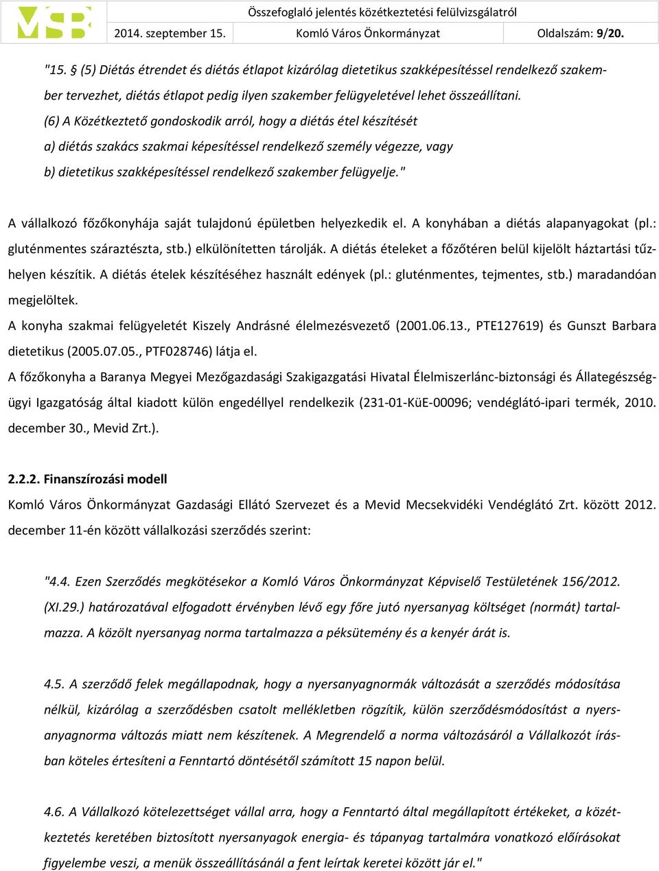 (6) A Közétkeztető gondoskodik arról, hogy a diétás étel készítését a) diétás szakács szakmai képesítéssel rendelkező személy végezze, vagy b) dietetikus szakképesítéssel rendelkező szakember