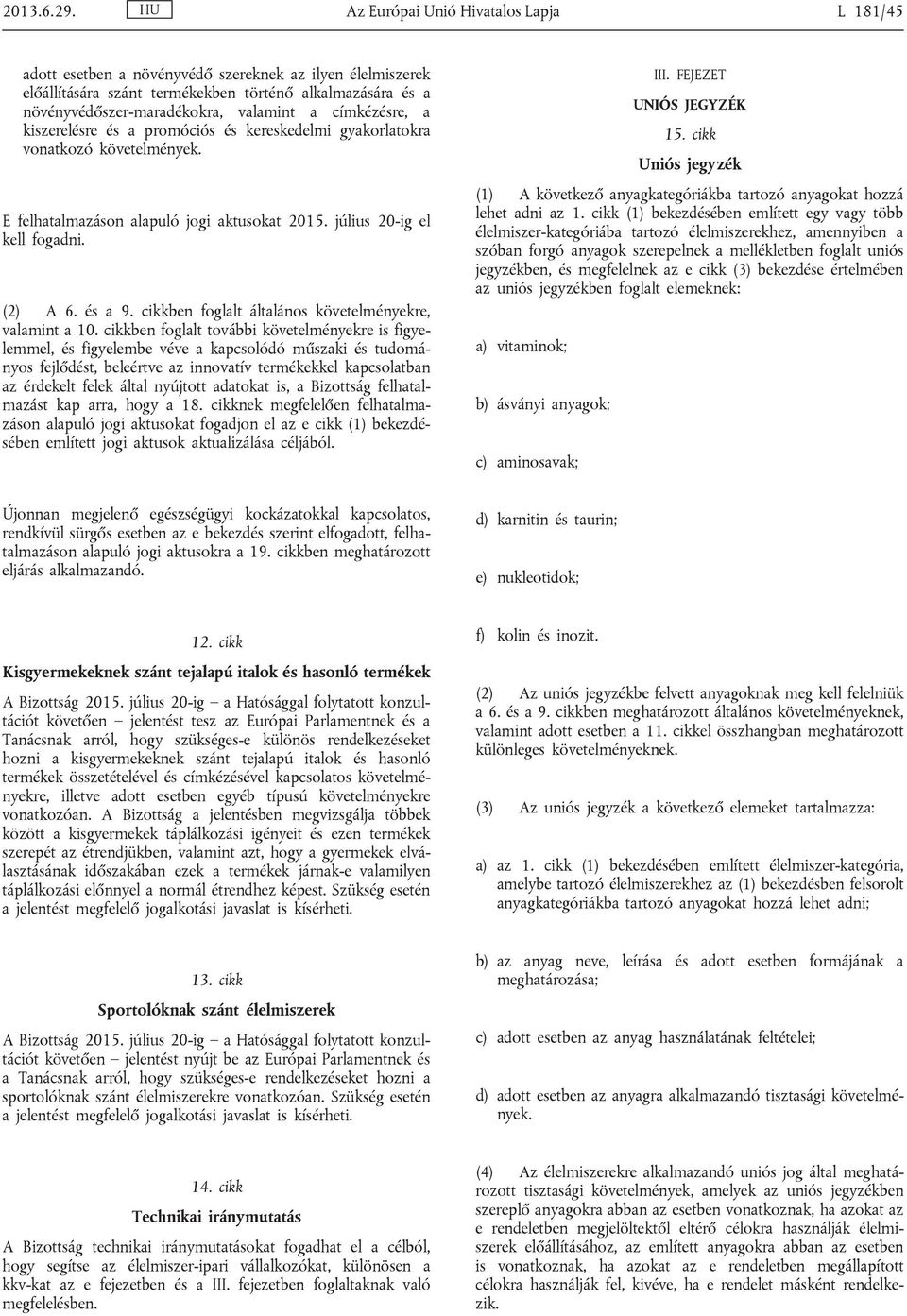 kiszerelésre és a promóciós és kereskedelmi gyakorlatokra vonatkozó követelmények. E felhatalmazáson alapuló jogi aktusokat 2015. július 20-ig el kell fogadni. (2) A 6. és a 9.