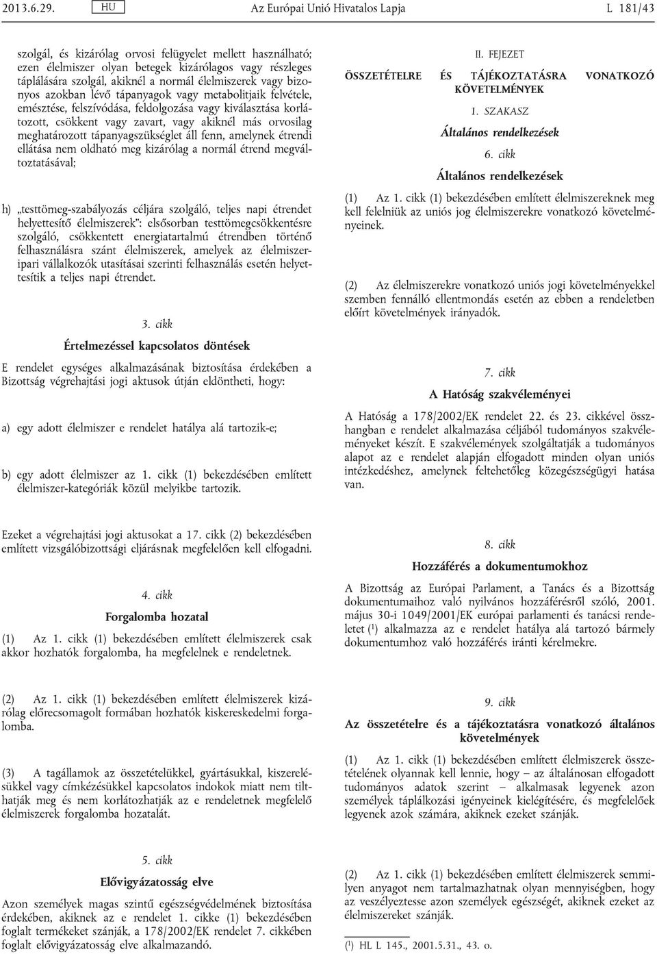 vagy bizo nyos azokban lévő tápanyagok vagy metabolitk felvétele, emésztése, felszívódása, feldolgozása vagy kiválasztása korlá tozott, csökkent vagy zavart, vagy akiknél más orvosilag meghatározott