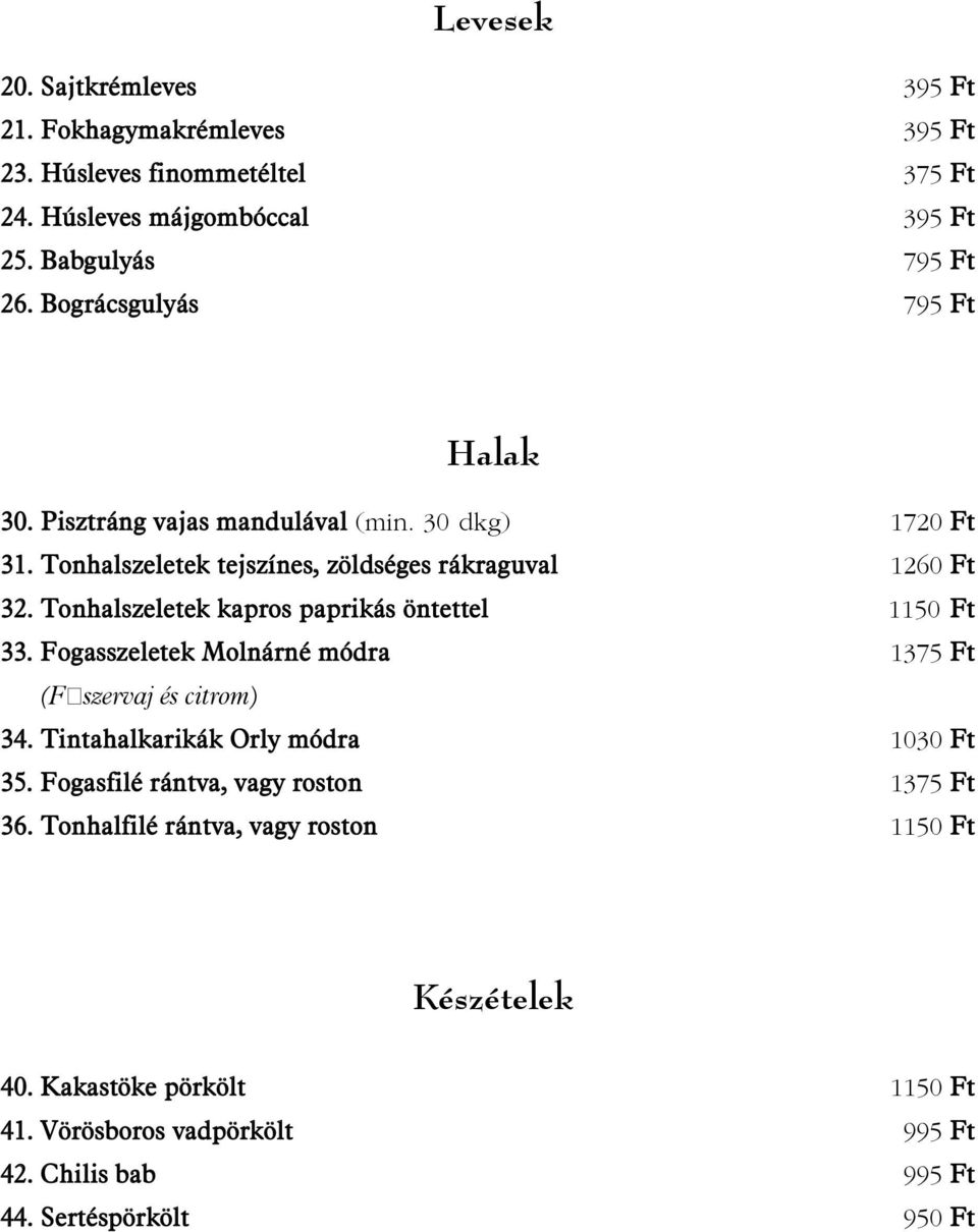 Tonhalszeletek kapros paprikás öntettel 1150 Ft 33. Fogasszeletek Molnárné módra 1375 Ft (Fûszervaj és citrom) 34. Tintahalkarikák Orly módra 1030 Ft 35.