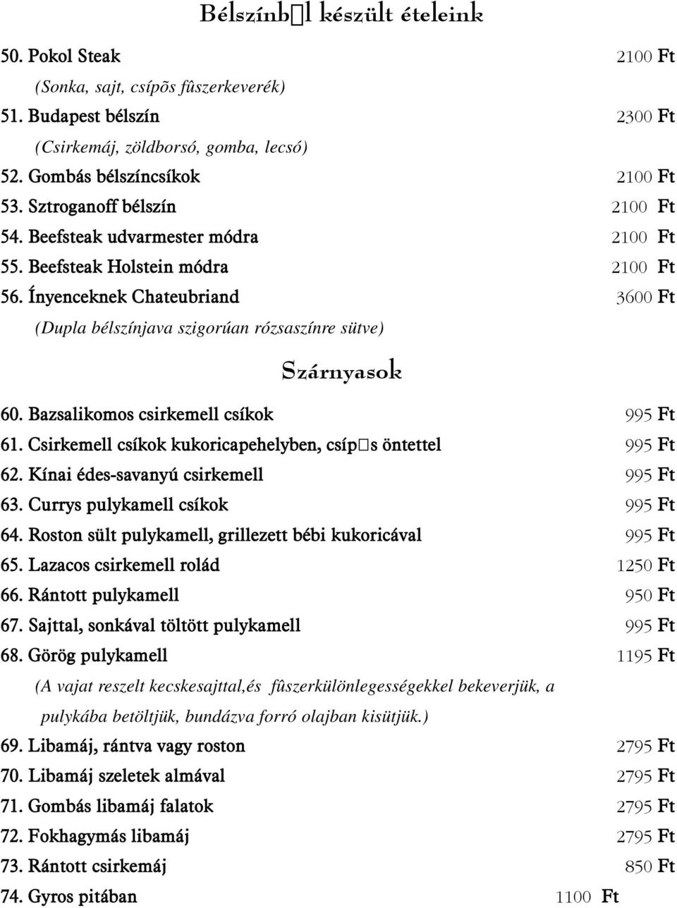 Ínyenceknek Chateubriand 3600 Ft (Dupla bélszínjava szigorúan rózsaszínre sütve) Szárnyasok 60. Bazsalikomos csirkemell csíkok 995 Ft 61.