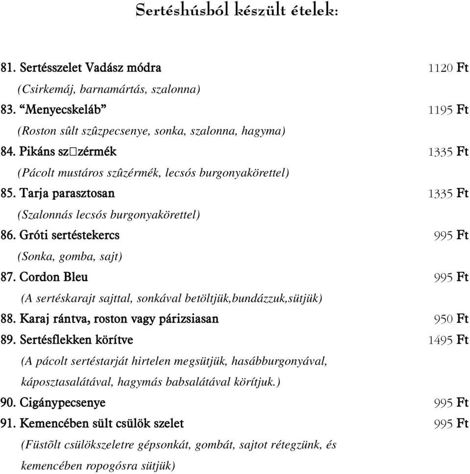 Cordon Bleu 995 Ft (A sertéskarajt sajttal, sonkával betöltjük,bundázzuk,sütjük) 88. Karaj rántva, roston vagy párizsiasan 950 Ft 89.