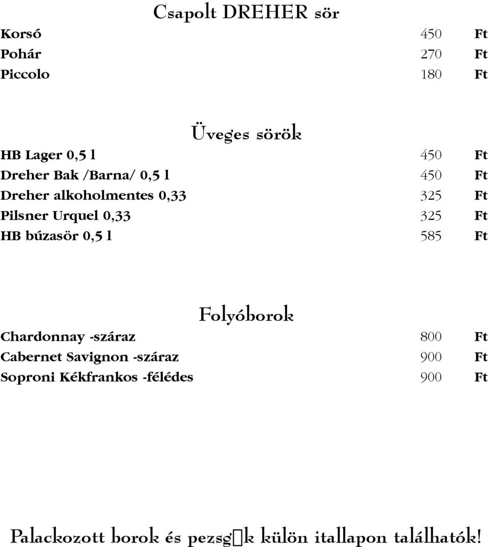 Ft HB búzasör 0,5 l 585 Ft Folyóborok Chardonnay -száraz 800 Ft Cabernet Savignon -száraz