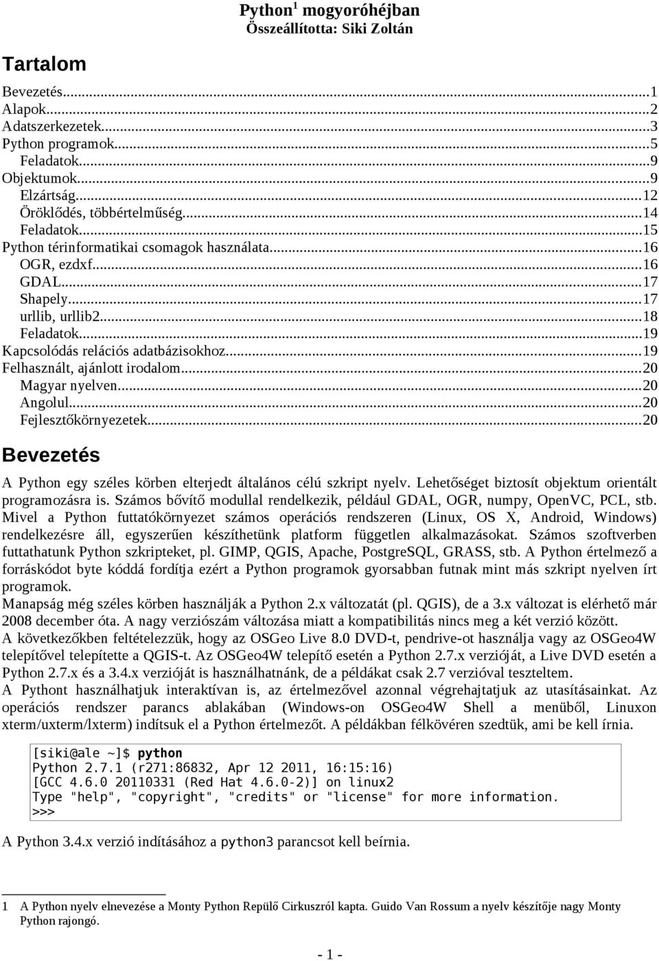 ..19 Felhasznált, ajánlott irodalom...20 Magyar nyelven...20 Angolul...20 Fejlesztőkörnyezetek...20 Bevezetés A Python egy széles körben elterjedt általános célú szkript nyelv.
