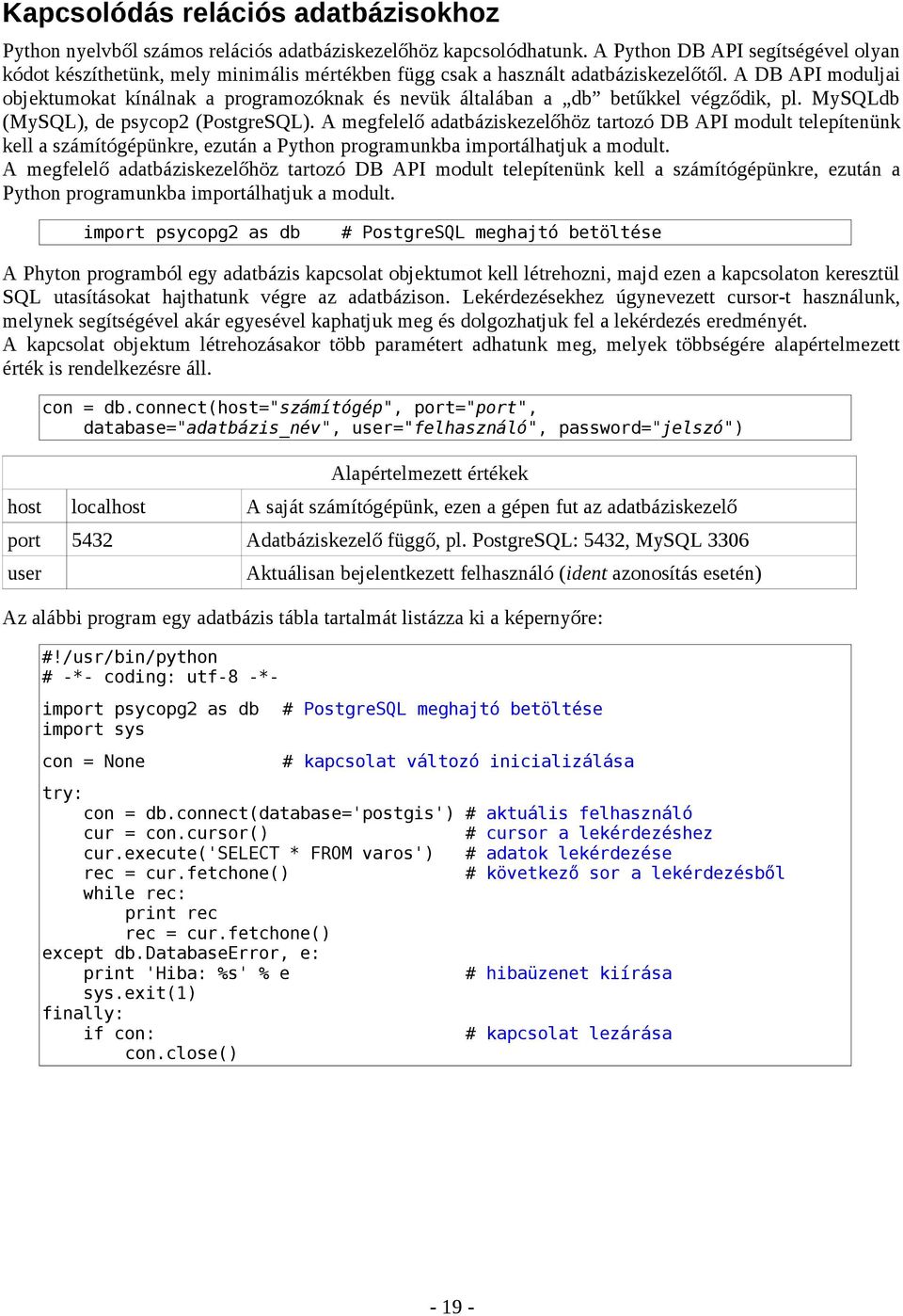 A DB API moduljai objektumokat kínálnak a programozóknak és nevük általában a db betűkkel végződik, pl. MySQLdb (MySQL), de psycop2 (PostgreSQL).