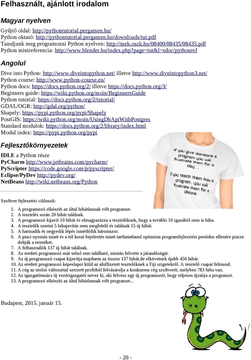 page=tut&l=sdoc/pythonref Angolul Dive into Python: http://www.diveintopython.net/ illetve http://www.diveintopython3.net/ Python course: http://www.python-course.eu/ Python docs: https://docs.python.org/2/ illetve https://docs.