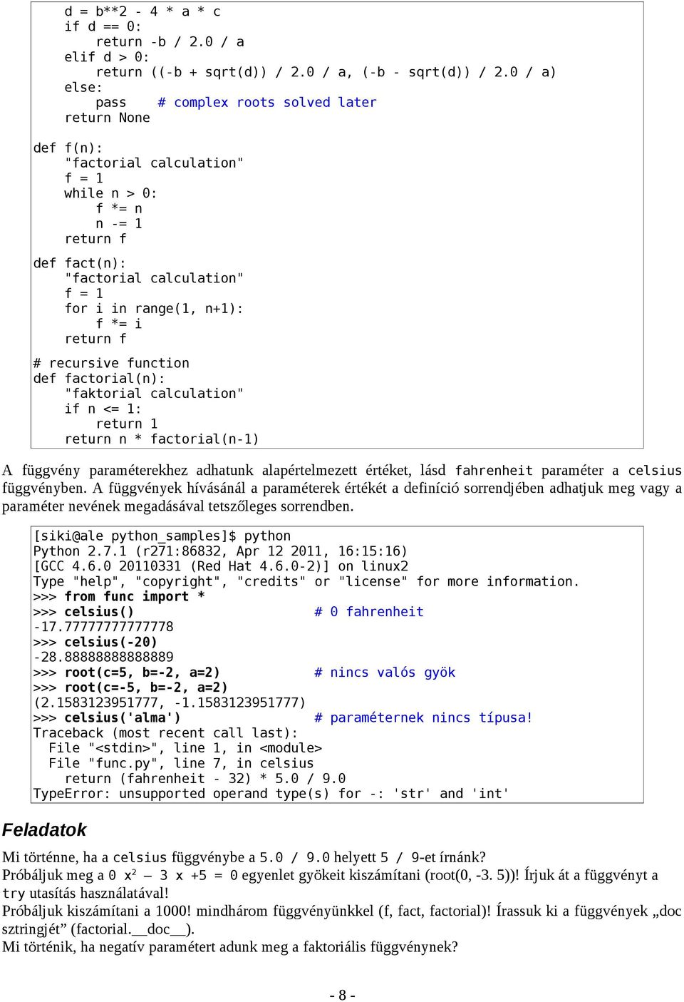 n+1): f *= i return f # recursive function def factorial(n): "faktorial calculation" if n <= 1: return 1 return n * factorial(n-1) A függvény paraméterekhez adhatunk alapértelmezett értéket, lásd