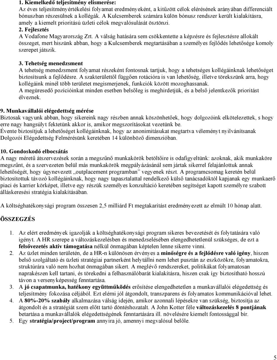 A válság hatására sem csökkentette a képzésre és fejlesztésre allokált összeget, mert hiszünk abban, hogy a Kulcsemberek megtartásában a személyes fejlődés lehetősége komoly szerepet játszik. 3.