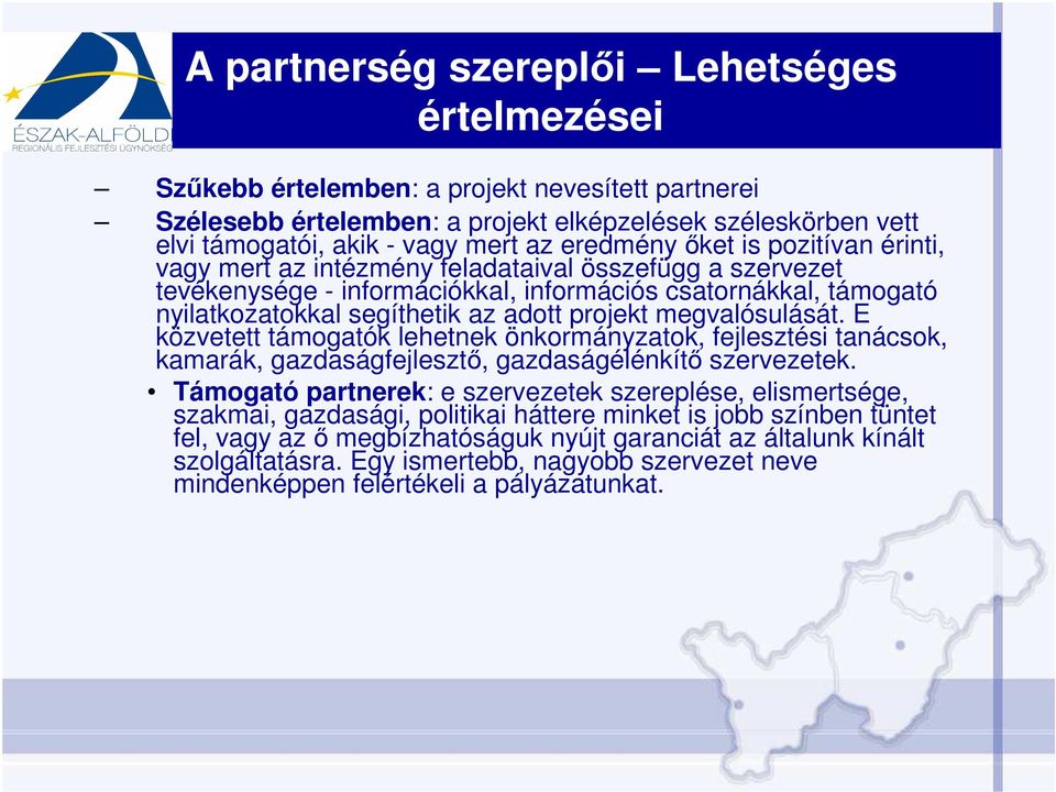 projekt megvalósulását. E közvetett támogatók lehetnek önkormányzatok, fejlesztési tanácsok, kamarák, gazdaságfejlesztı, gazdaságélénkítı szervezetek.