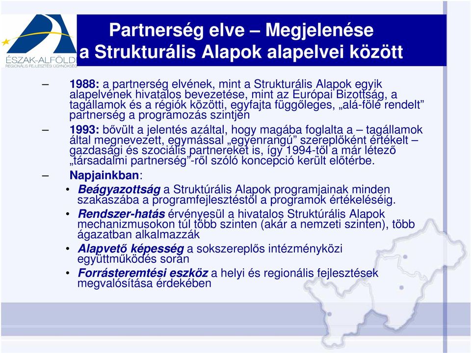 egyenrangú szereplıként értékelt gazdasági és szociális partnereket is, így 1994-tıl a már létezı társadalmi partnerség -rıl szóló koncepció került elıtérbe.